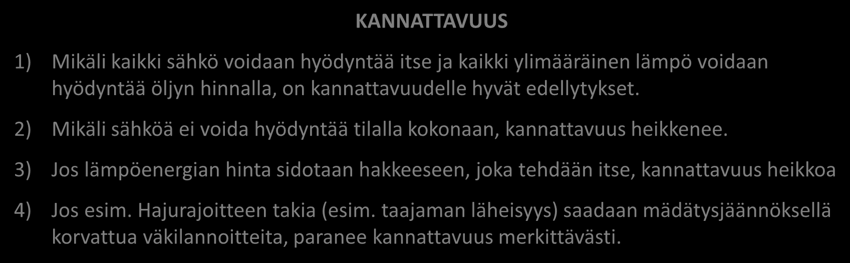 YHTEENVETO TILAKOKOLUOKAN BIOKAASULAITOKSESTA KANNATTAVUUS 1) Mikäli kaikki sähkö voidaan hyödyntää itse ja kaikki ylimääräinen lämpö voidaan hyödyntää öljyn hinnalla, on kannattavuudelle hyvät