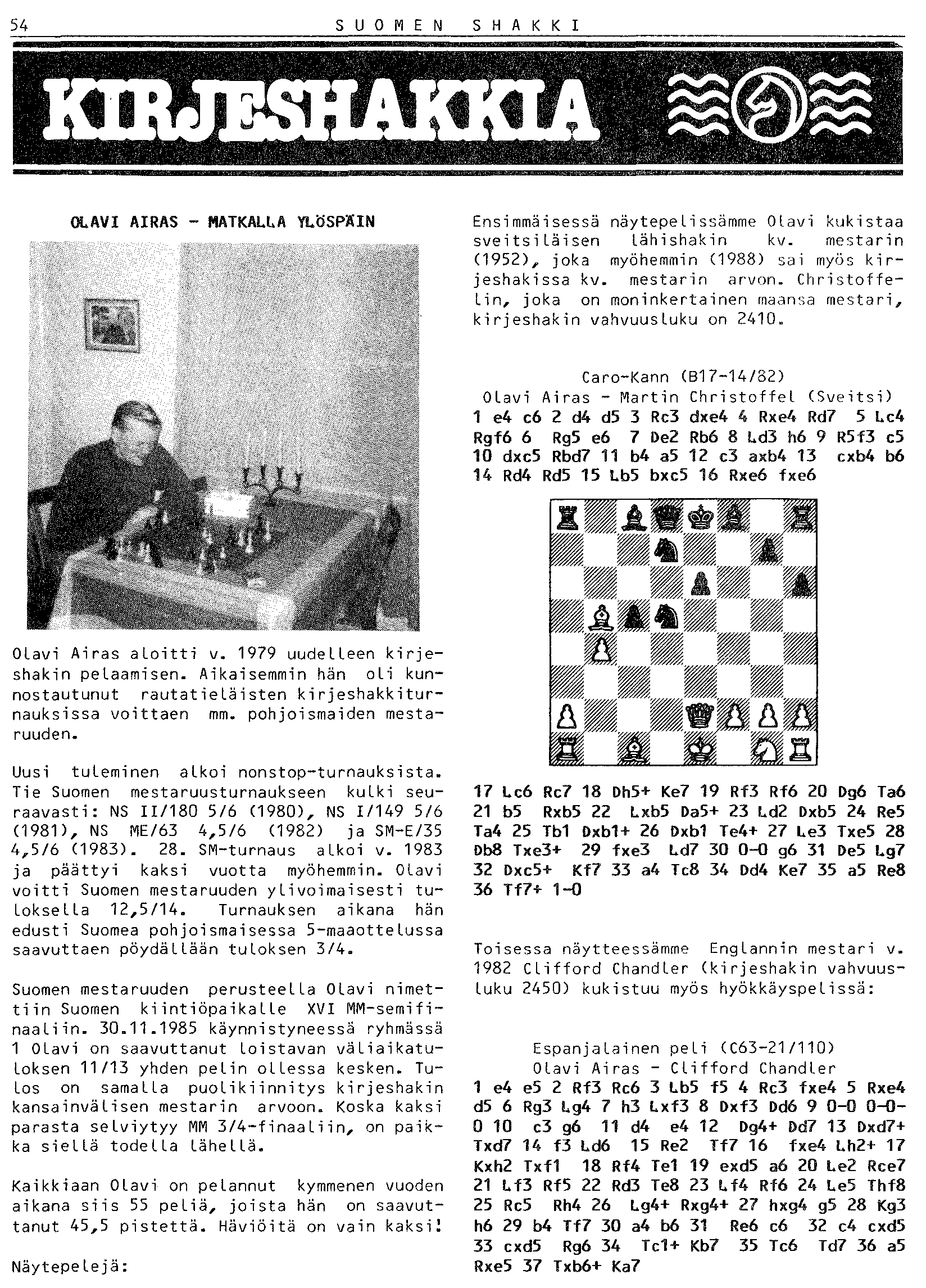 OLAVI AIRAS - MATKALLA YLöSPÄIN Ensimmäisessä näytepelissämme Olavi kukistaa sveitsiläisen Lähishakin kv. mestarin (195). joka myöhemmin (1988) sai myös kirjeshakissa kv. mestarin arvon.