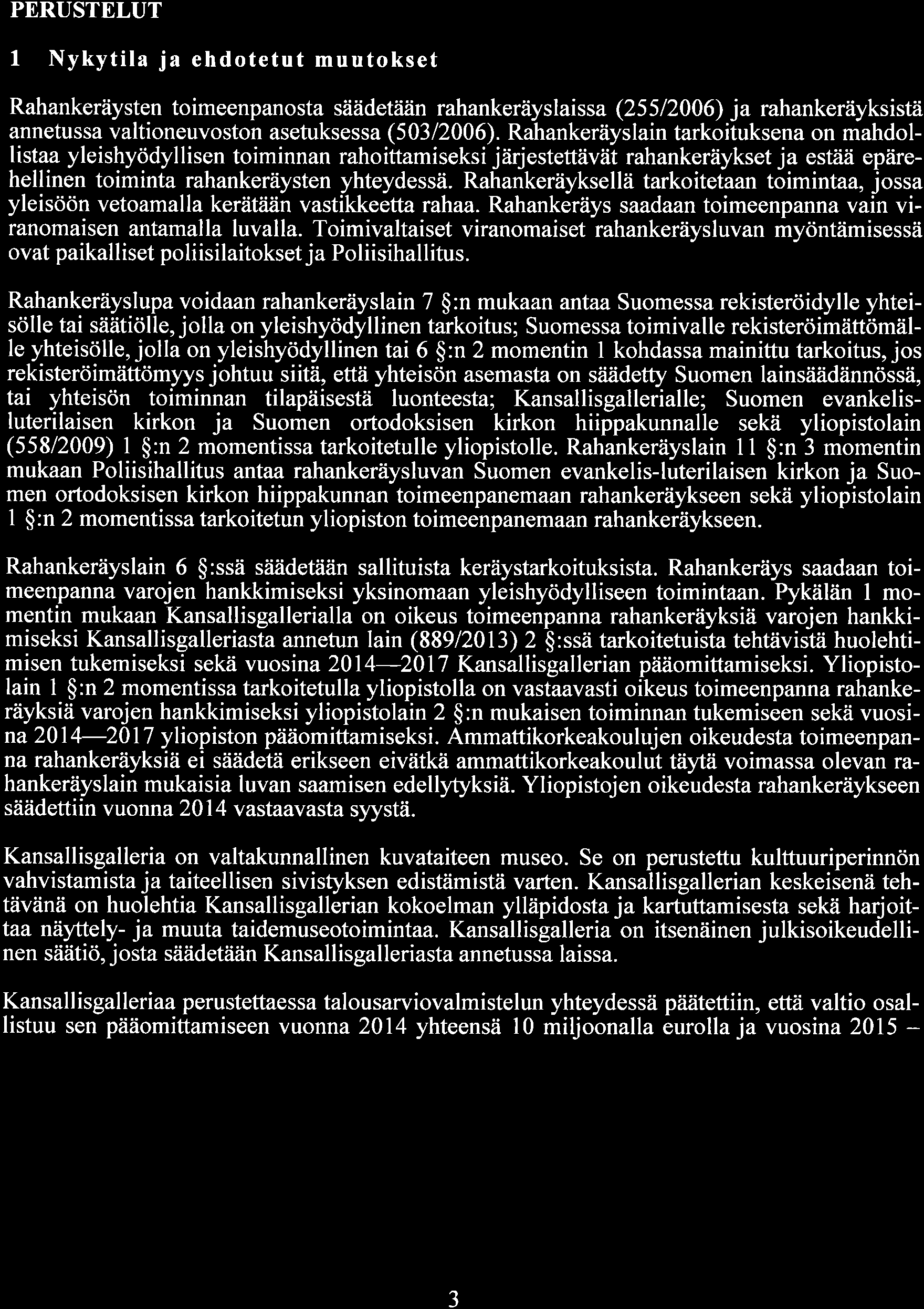 PERUSTELUT 1 Nykytila ja ehdotetut muutokset Rahankeräysten toimeenpanosta säädetziän rahankeräyslaissa (25512006) ja rahankeräyksistä annetussa valtioneuvoston asetuksessa (503/2006).