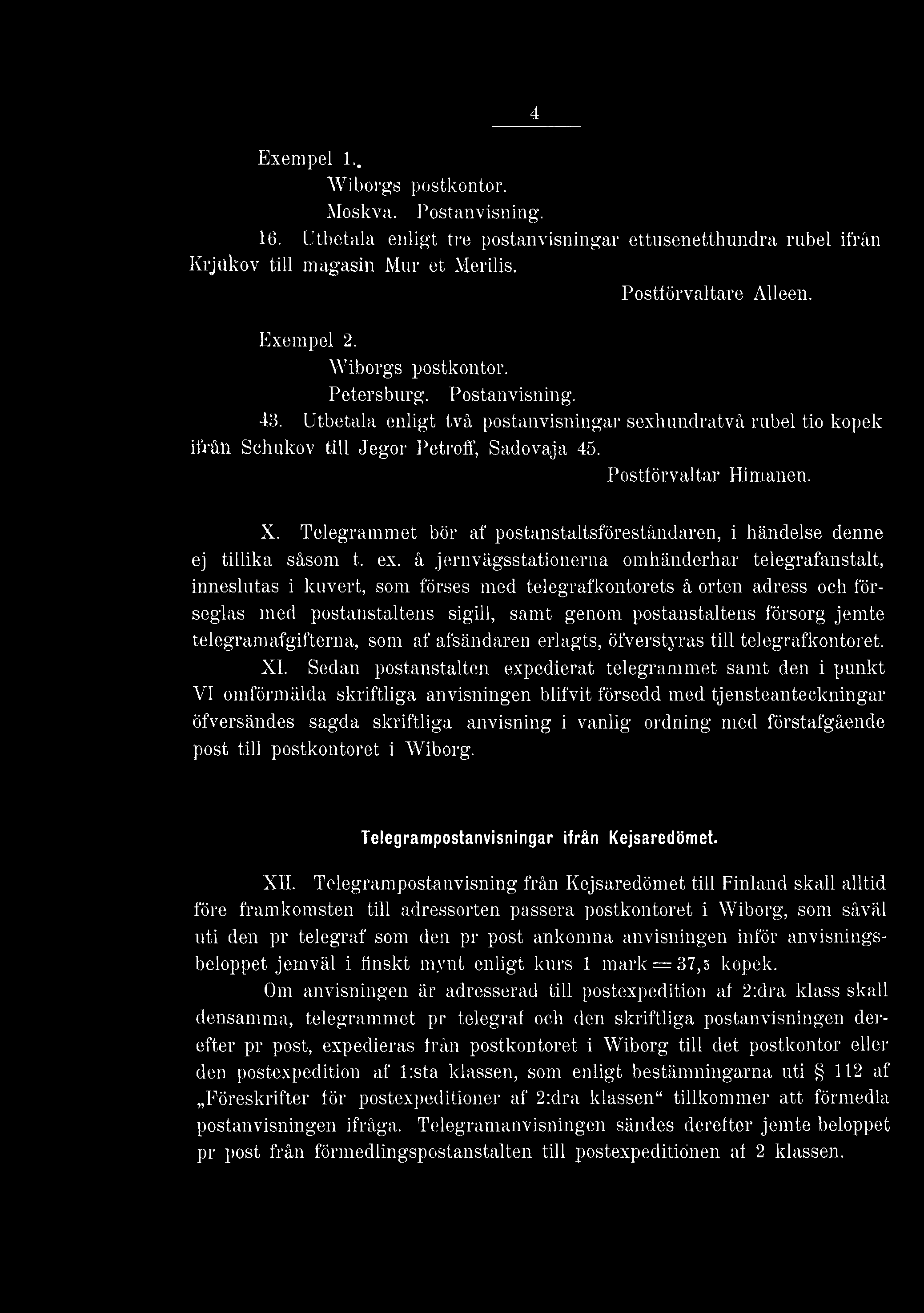 4 Exempel 1.. Wiborgs postkontor. Moskva. Postanvisning. 16. Utbetala enligt tre postanvisningar ettusenetthundra rubel ifrån Krjukov till magasin Mur et Mer ilis. Postförvaltare Alleen. Exempel 2.