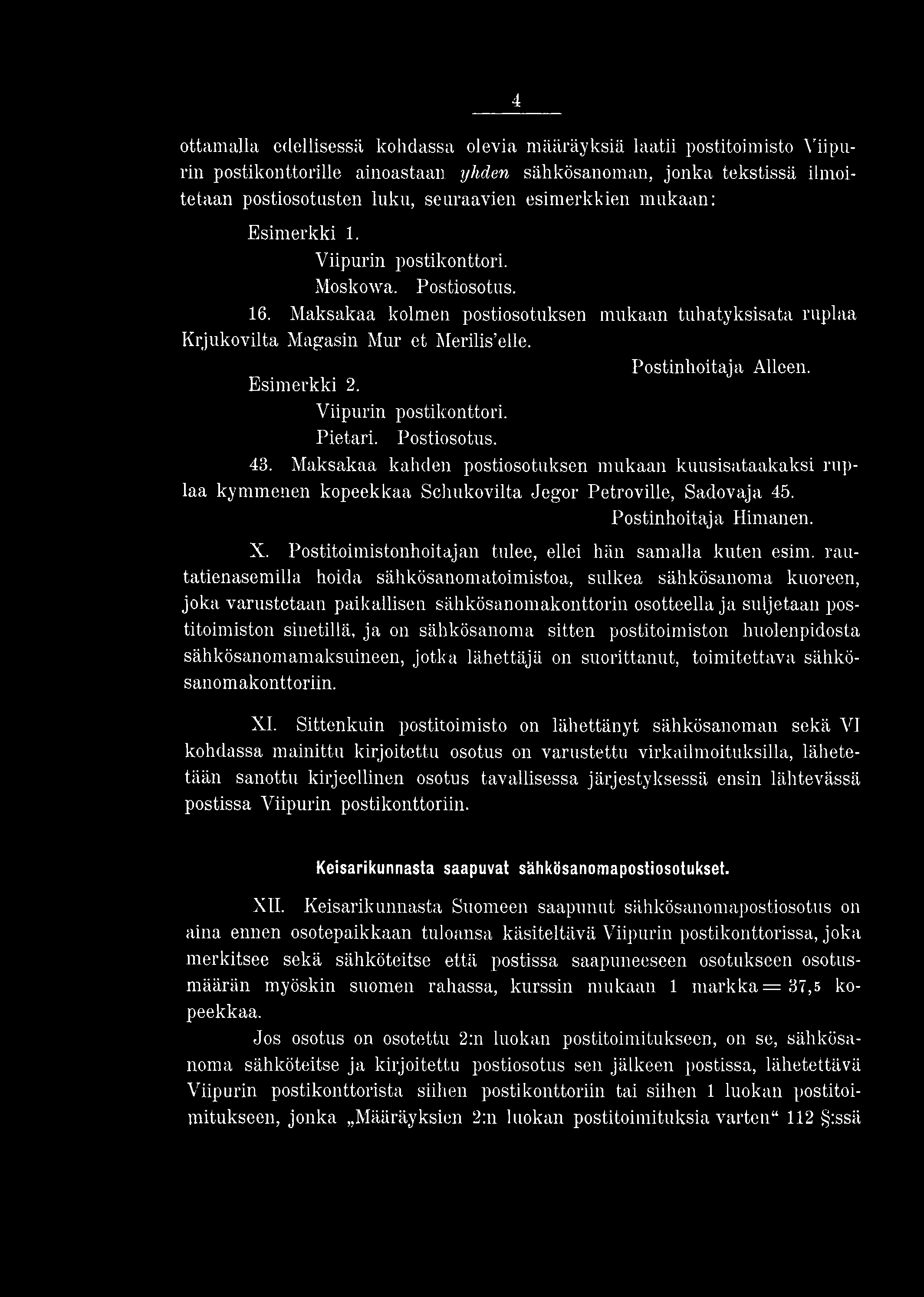 4 ottamalla edellisessä kohdassa olevia määräyksiä laatii postitoimisto Viipurin postikonttorille ainoastaan yhden sähkösanoman, jonka tekstissä ilmoitetaan postiosotusten luku, seuraavien