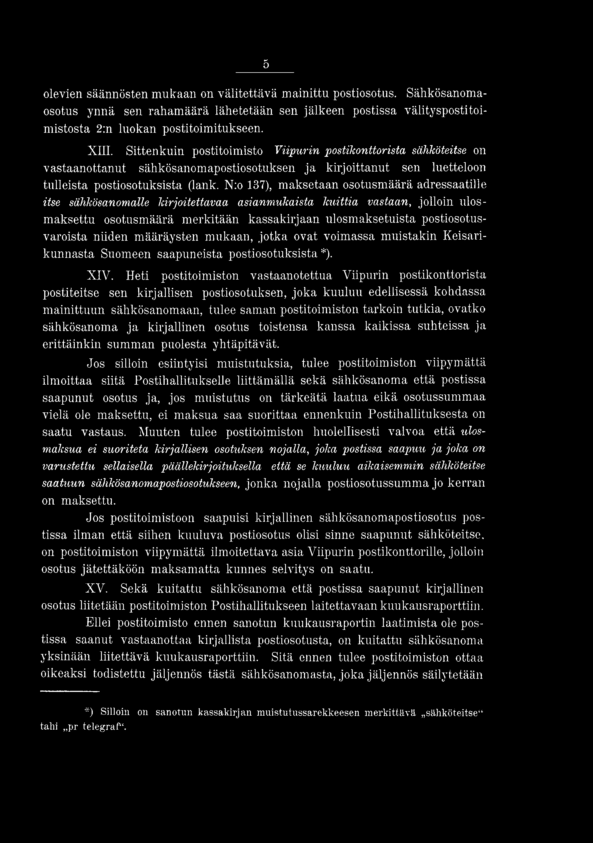 5 olevien säännösten mukaan on välitettävä mainittu postiosotus. Sähkösanomaosotus ynnä sen rahamäärä lähetetään sen jälkeen postissa välityspostitoimistosta 2:n luokan postitoimitukseen. XIII.
