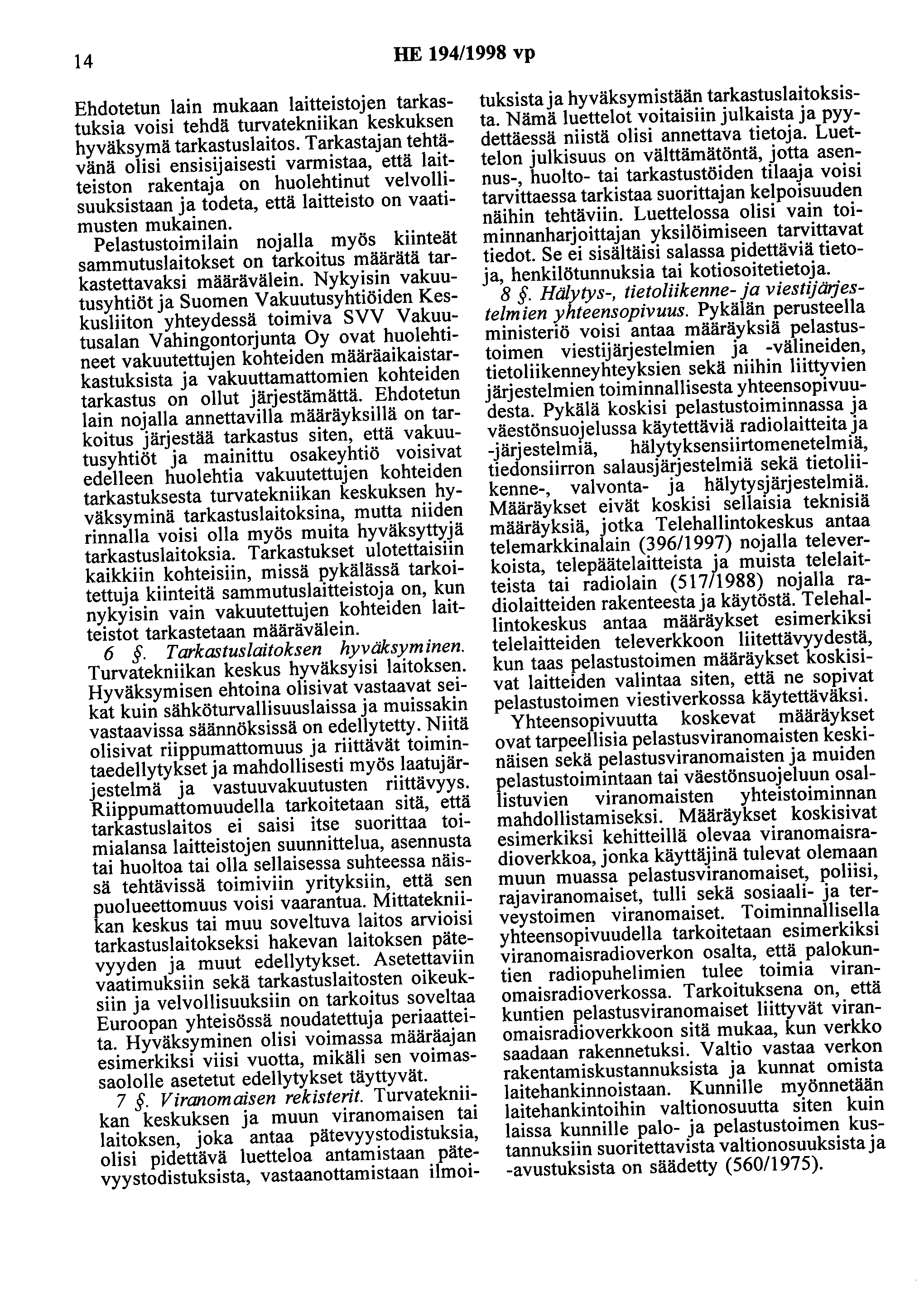 14 HE 194/1998 vp Ehdotetun lain mukaan laitteistojen tarkastuksia voisi tehdä turvatekniikan keskuksen hyväksymä tarkastuslaitos.