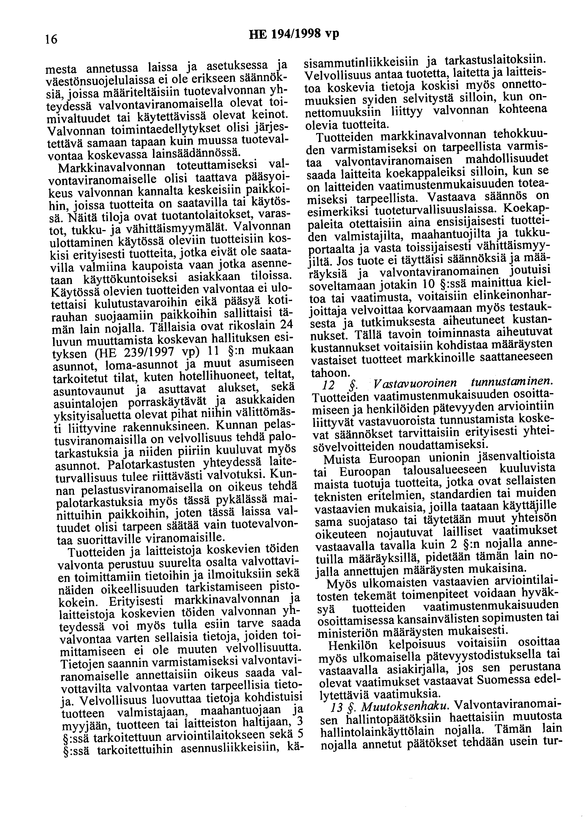 16 HE 194/1998 vp mesta annetussa laissa ja asetuksessa ja väestönsuojelulaissa ei ole erikseen säännöksiä, joissa määriteltäisiin tuotevalvonnan yhteydessä valvontaviranomaisella olevat