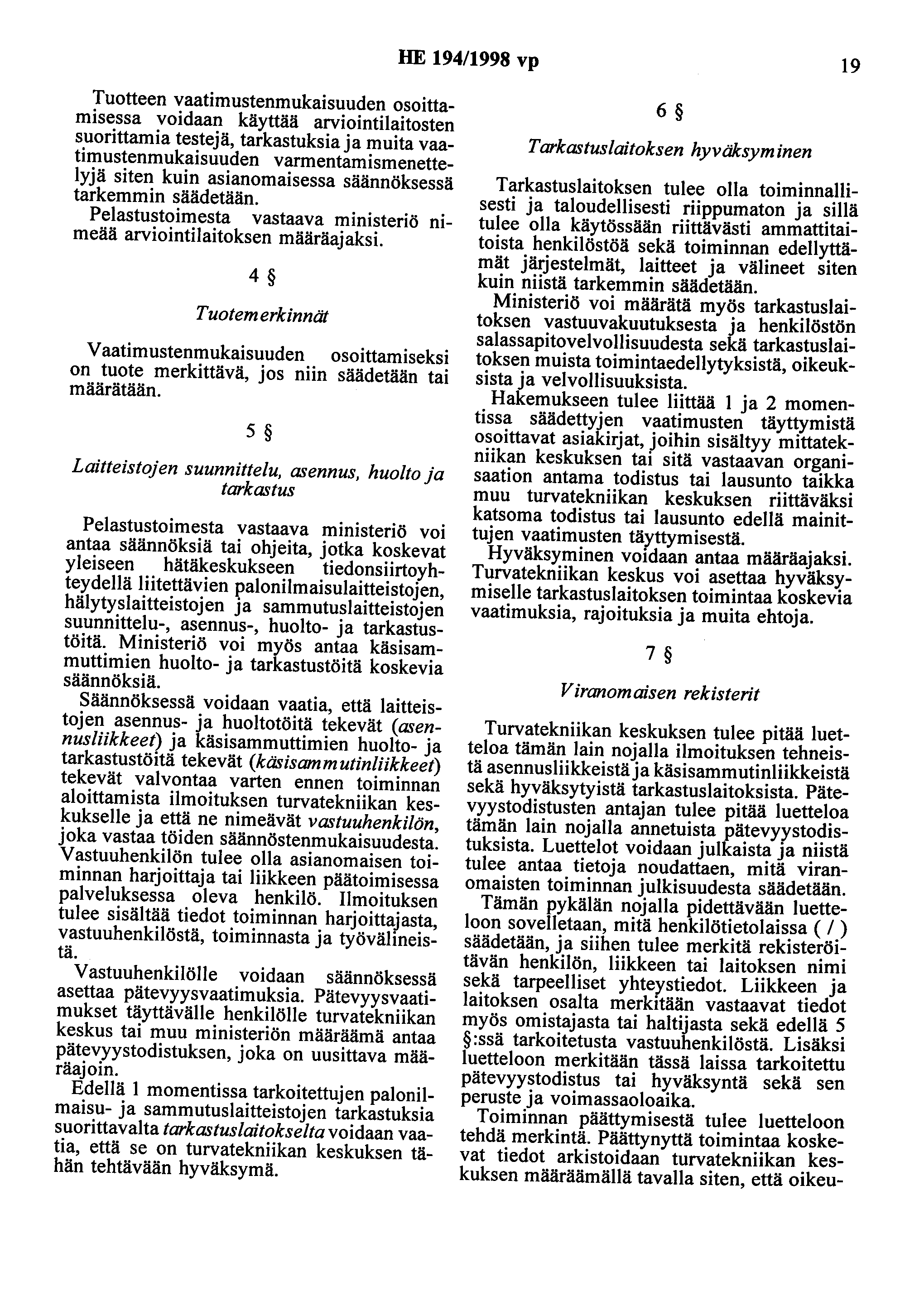 HE 194/1998 vp 19 Tuotteen vaatimustenmukaisuuden osoittamisessa voidaan käyttää arviointilaitosten suorittamia testejä, tarkastuksia ja muita vaatimustenmukaisuuden varmentamismenettelyjä siten kuin