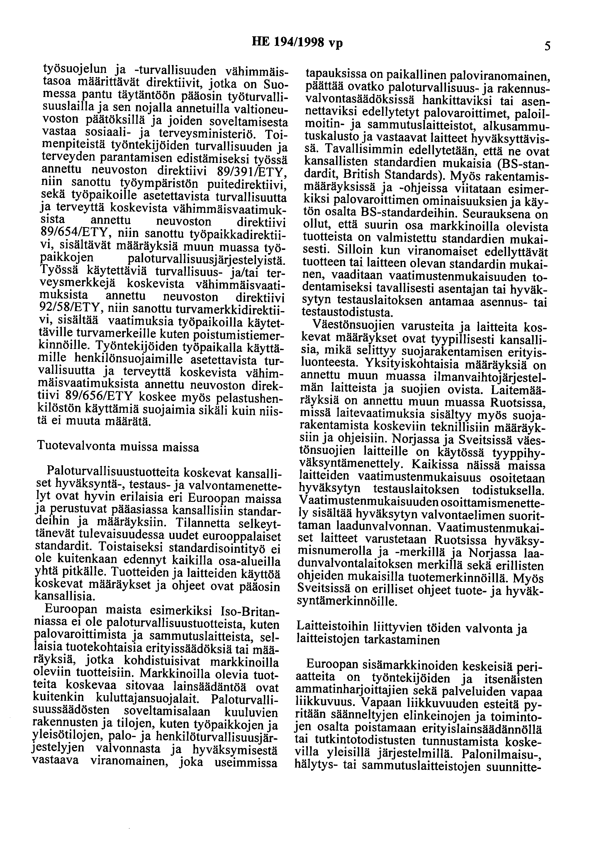 HE 194/1998 vp 5 työsuojelun ja -turvallisuuden vähimmäistasoa määrittävät direktiivit, jotka on Suomessa pantu täytäntöön pääosin työturvallisuuslailla ja sen nojalla annetuilla valtioneuvoston