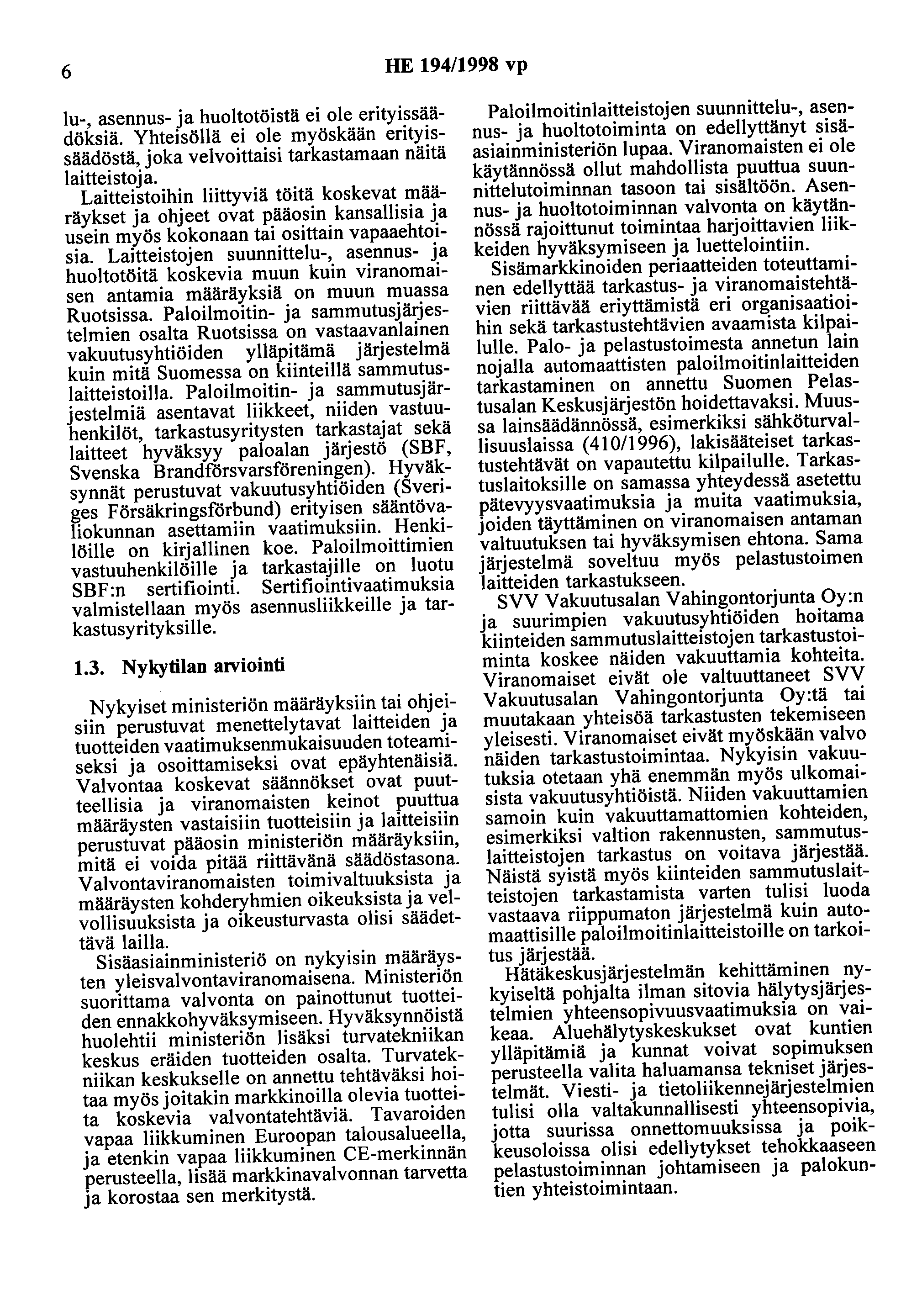 6 HE 194/1998 vp lu-, asennus- ja huoltotöistä ei ole erityissäädöksiä. Yhteisöllä ei ole myöskään erityissäädöstä, joka veivoittaisi tarkastamaan näitä laitteistoja.