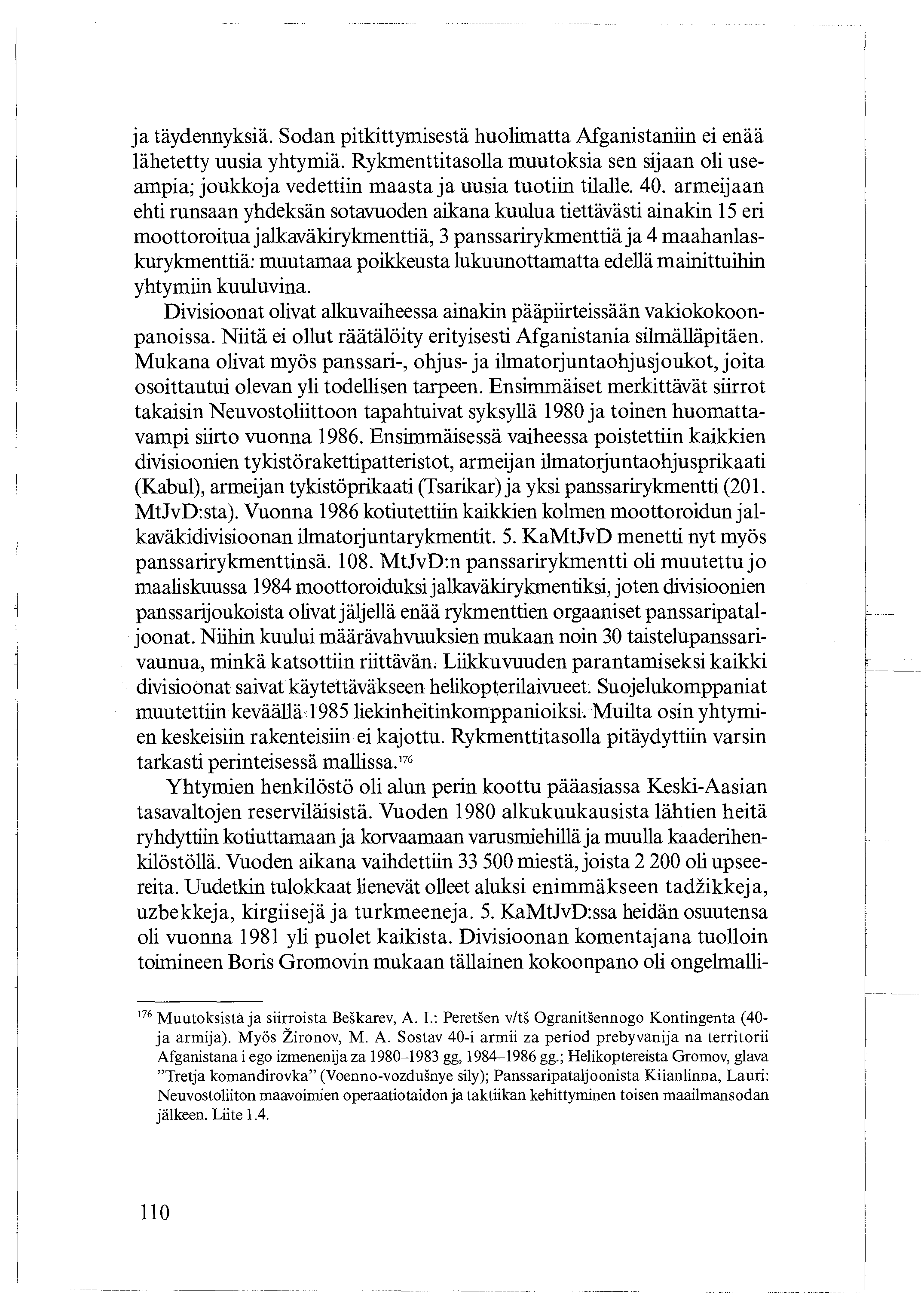 ja täydennyksiä. Sodan pitkittymisestä huolimatta Afganistaniin ei enää lähetetty uusia yhtymiä. Rykmenttitasolla muutoksia sen sijaan oli useampia; joukkoja vedettiin maasta ja uusia tuotiin tilalle.