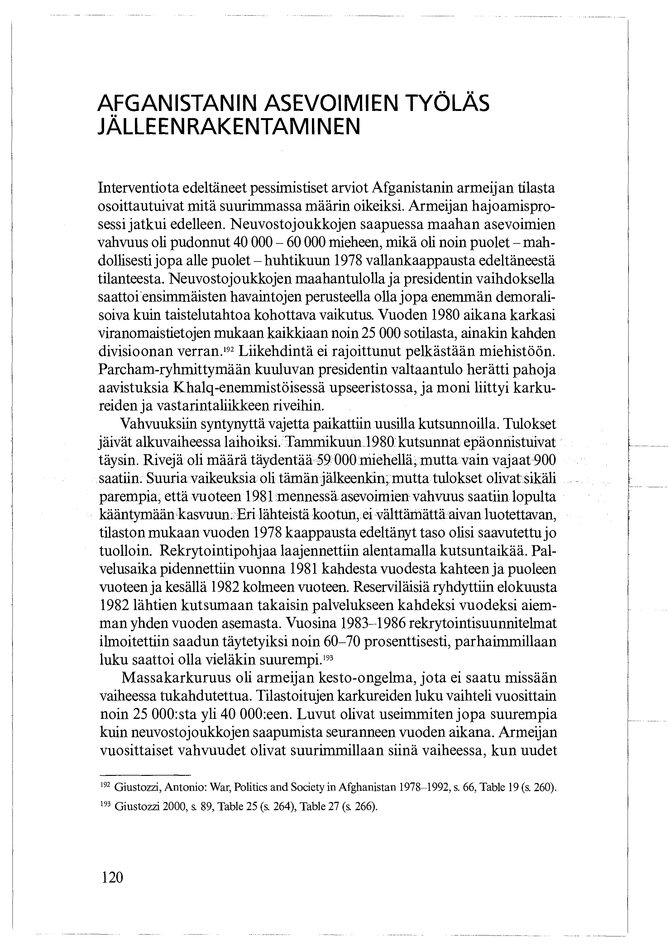 AFGANISTANIN ASEVOIMIEN TYÖLÄS JÄLLEENRAKENTAMINEN Interventiota edeltäneet pessimistiset arviot Afganistanin armeijan tilasta osoittautuivat mitä suurimmassa määrin oikeiksi.