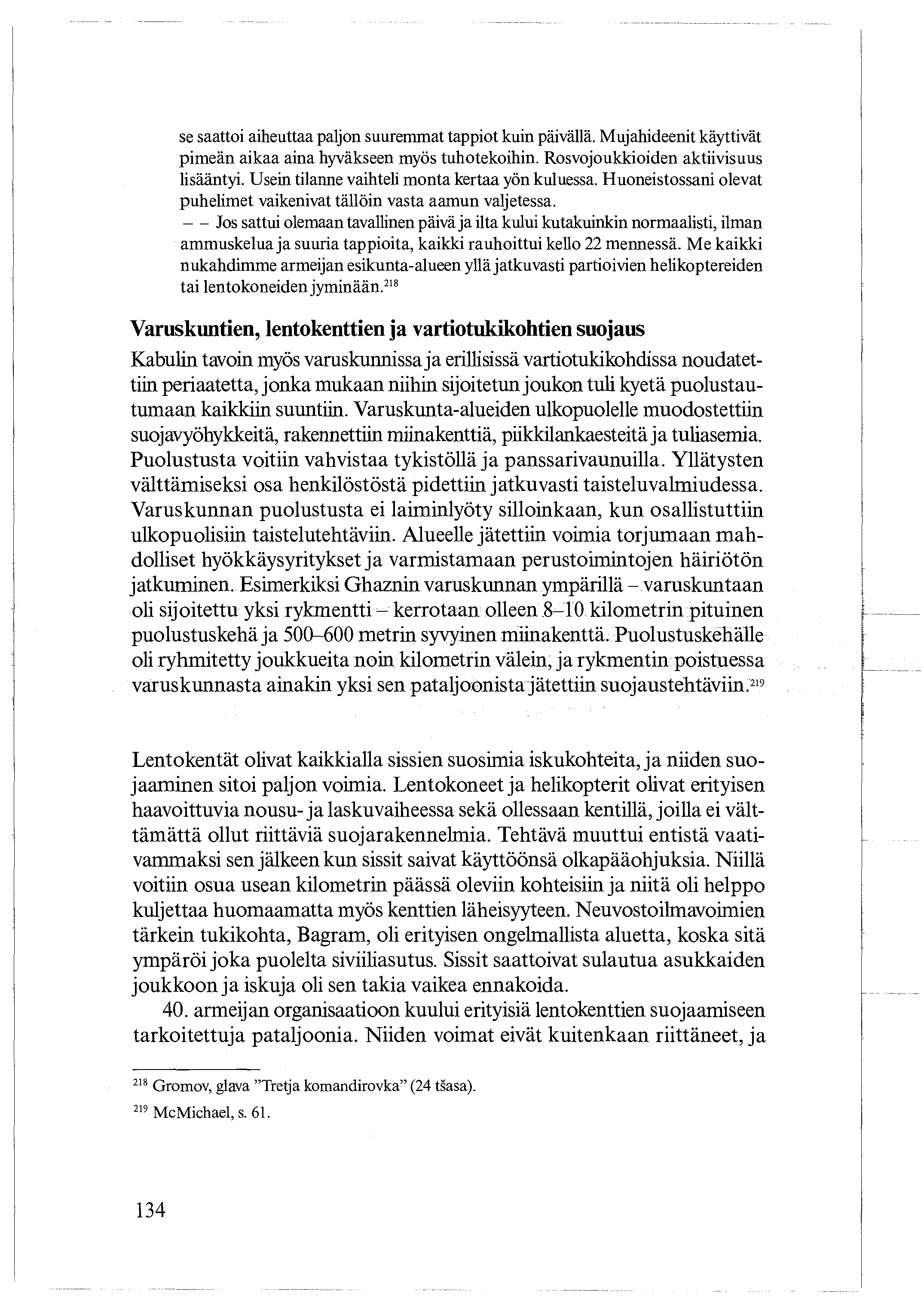 se saattoi aiheuttaa paljon suuremmat tappiot kuin päivällä. Mujahideenit käyttivät pimeän aikaa aina hyväkseen myös tuhotekoihin. Rosvojoukkioiden aktiivisuus lisääntyi.
