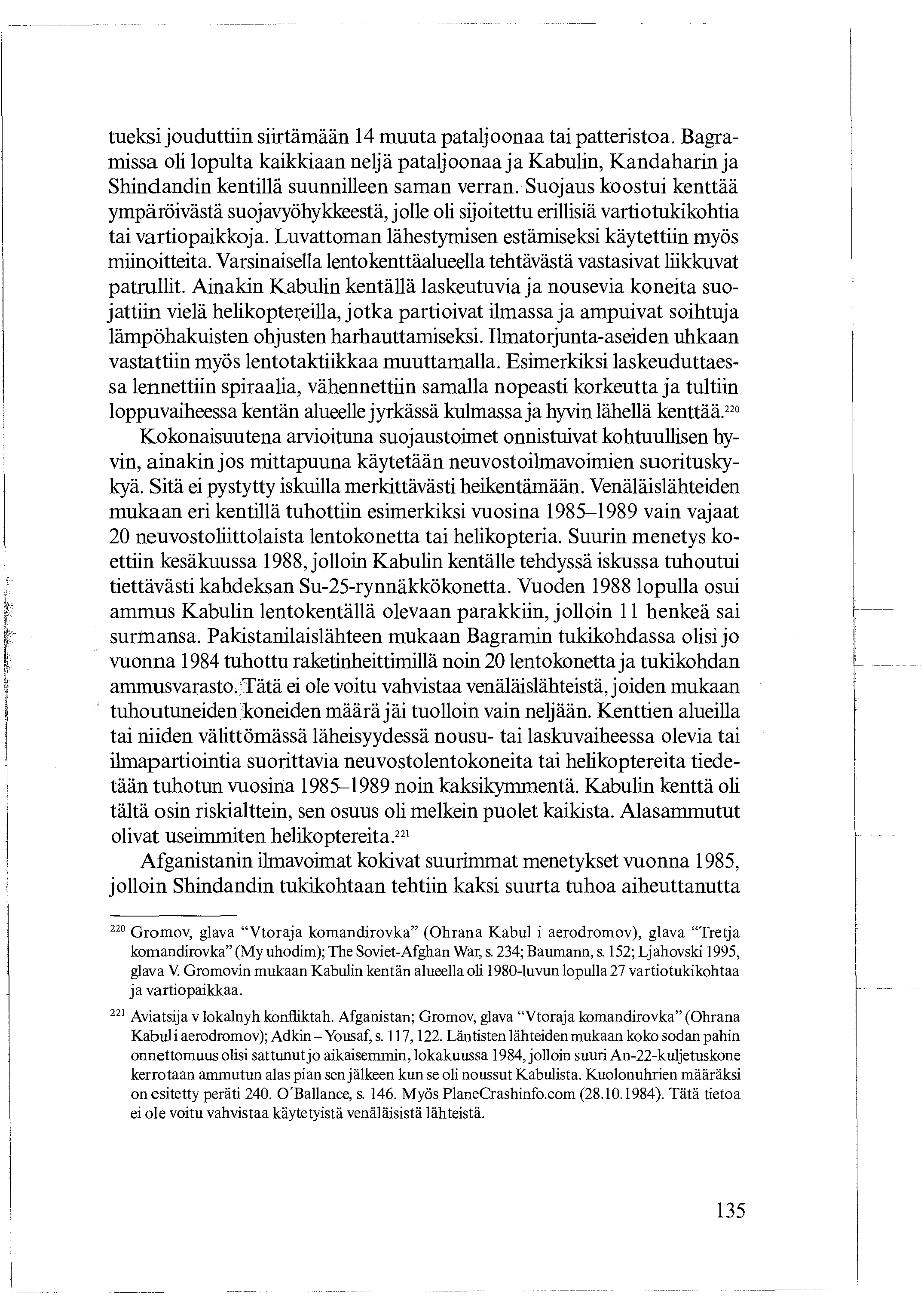 tueksi jouduttiin siirtämään 14 muuta pataljoonaa tai patteristoa. Bagramissa oli lopulta kaikkiaan neljä pataljoonaa ja Kabulin, Kandaharin ja Shindandin kentillä suunnilleen saman verran.