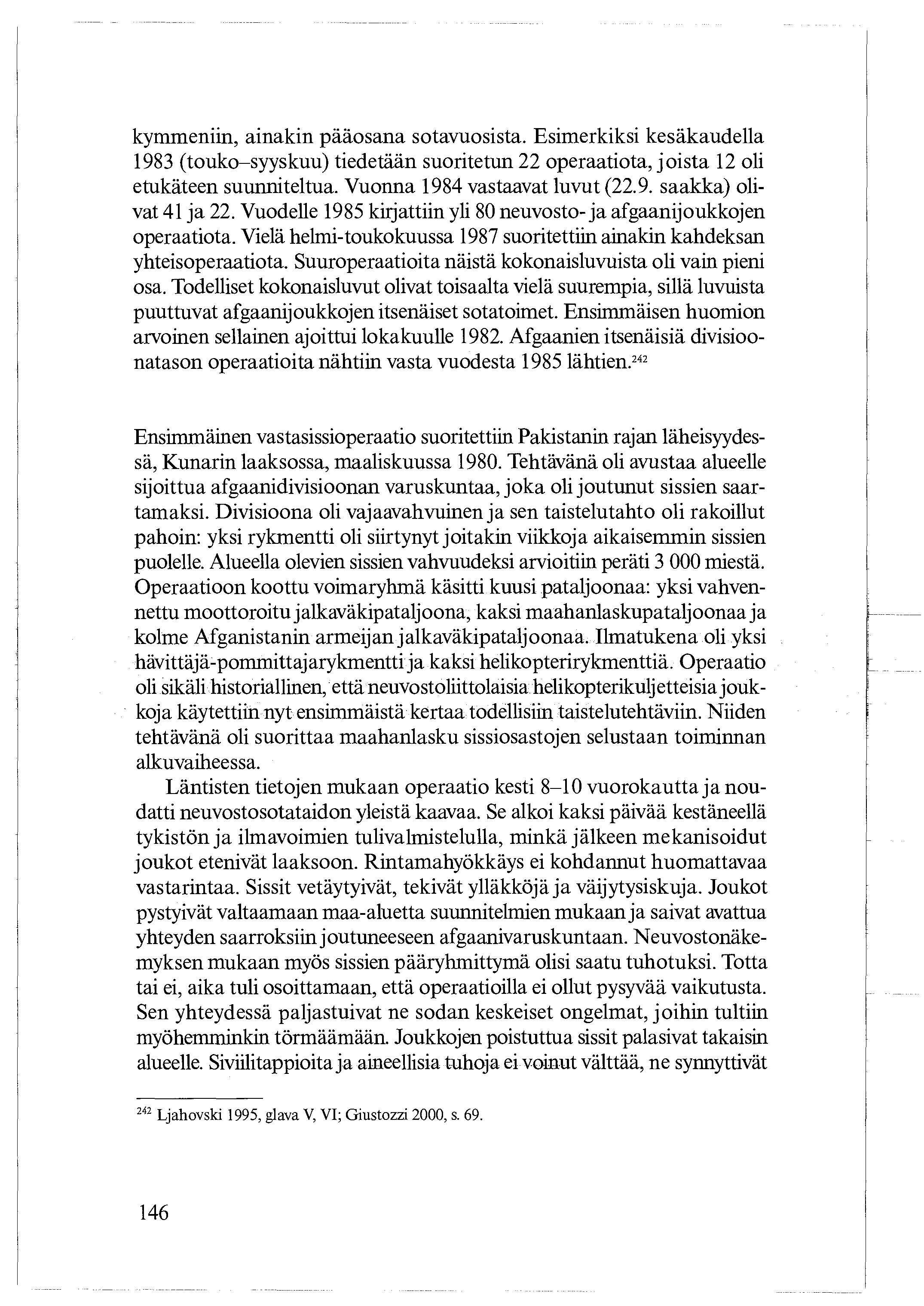 kymmeniin, ainakin pääosana sotavuosista. Esimerkiksi kesäkaudella 1983 (touko syyskuu) tiedetään suoritetun 22 operaatiota, joista 12 oli etukäteen suunniteltua. Vuonna 1984 vastaavat luvut (22.9. saakka) olivat 41 ja 22.