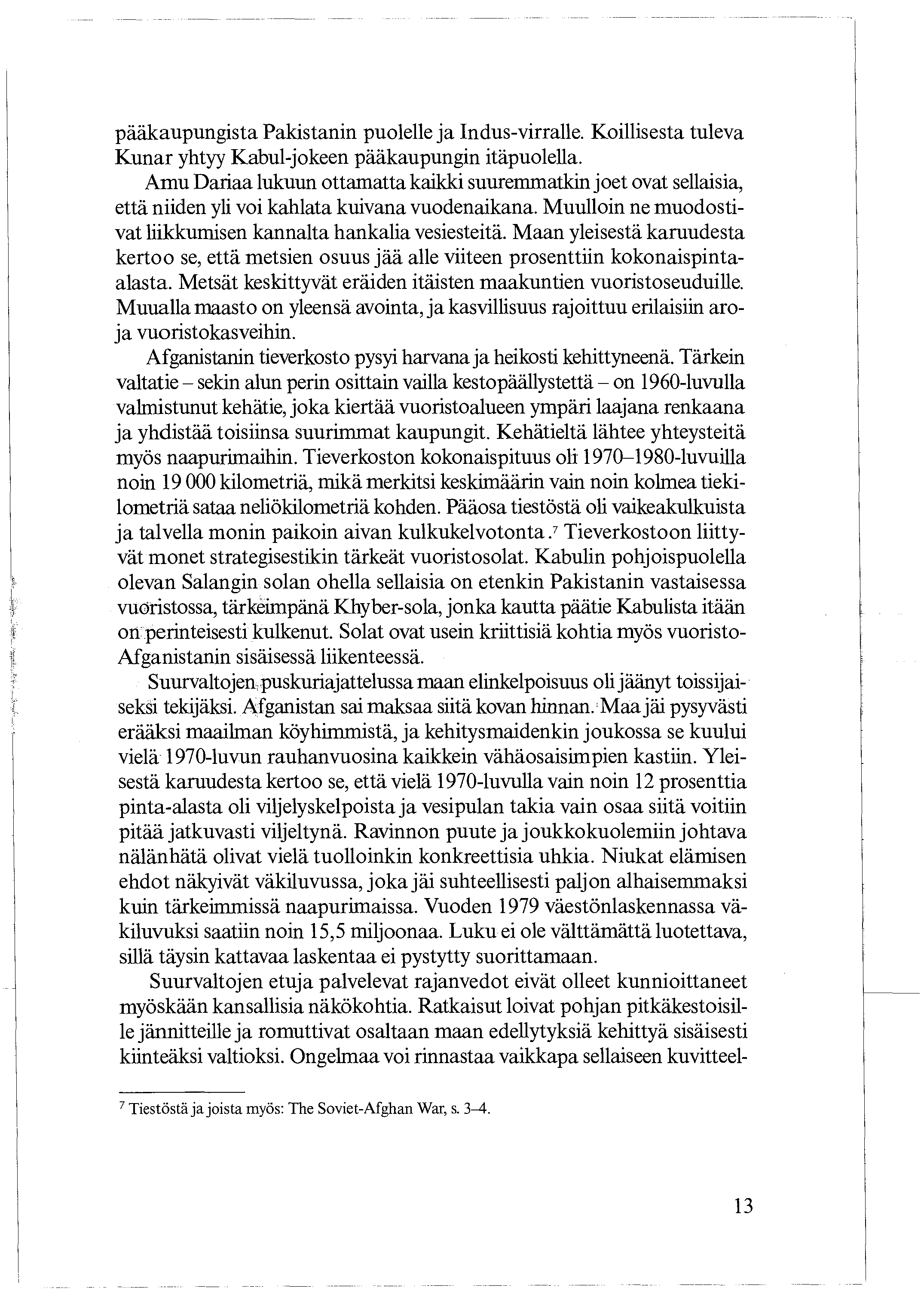 pääkaupungista Pakistanin puolelle ja Indus-virralle. Koillisesta tuleva Kunar yhtyy Kabul-jokeen pääkaupungin itäpuolella.