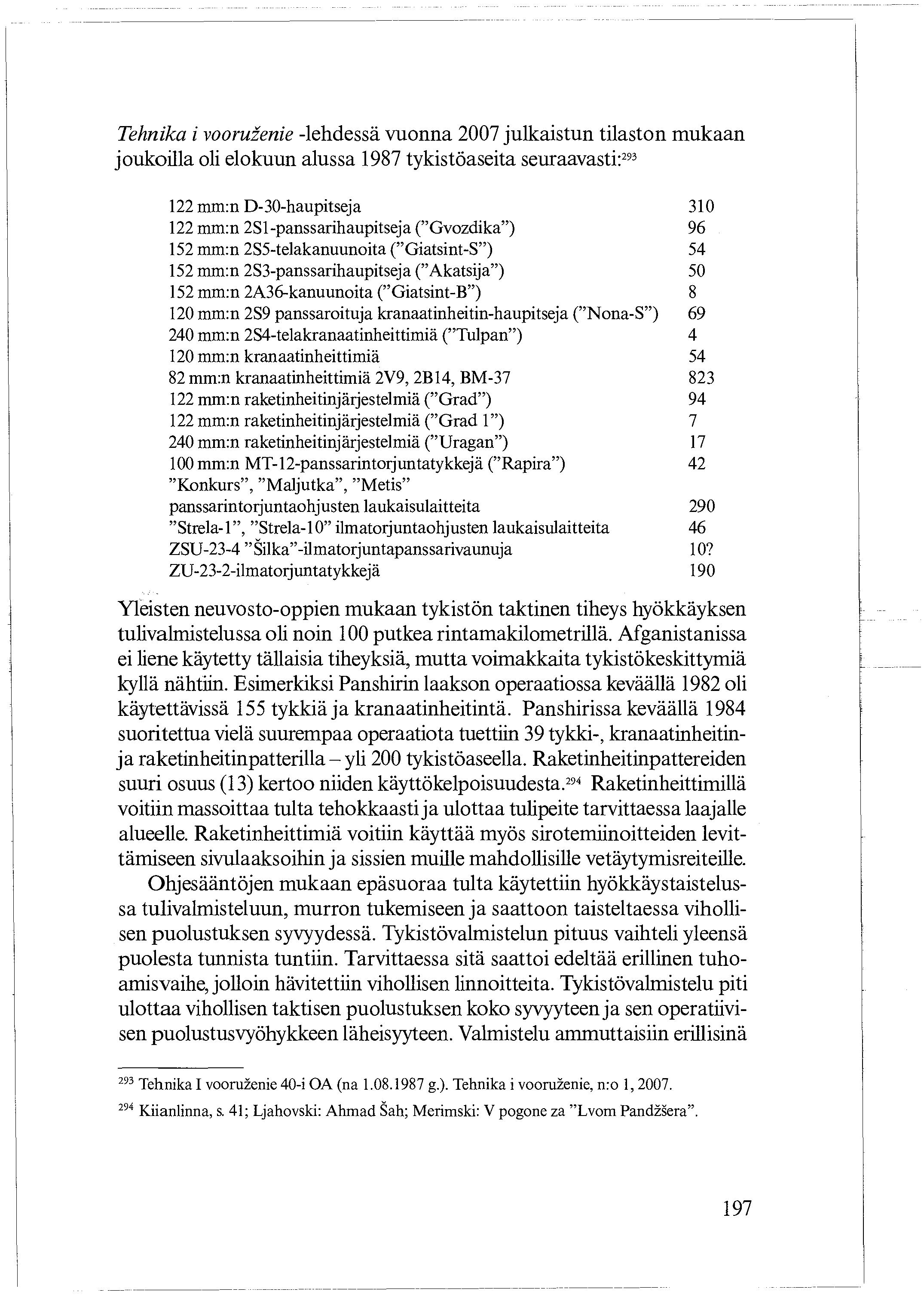 Tehnika i vooruzenie -lehdessä vuonna 2007 julkaistun tilaston mukaan joukoilla oli elokuun alussa 1987 tykistöaseita seuraavasti:293 122 mm:n D-30-haupitseja 122 mm:n 2S1-panssarihaupitseja
