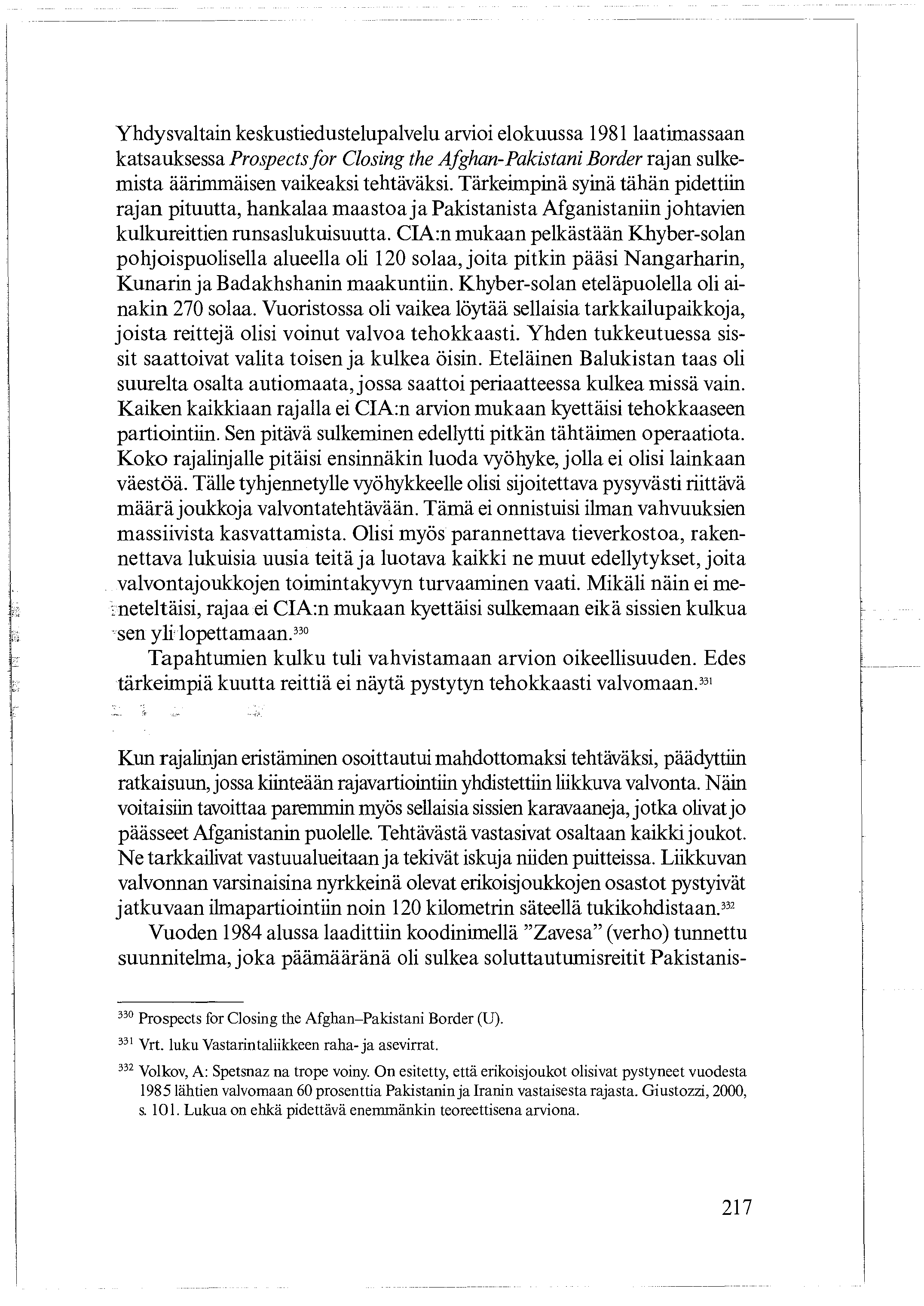 Yhdysvaltain keskustiedustelupalvelu arvioi elokuussa 1981 laatimassaan katsauksessa Prospects for Closing the Afghan-Pakistani Border rajan sulkemista äärimmäisen vaikeaksi tehtäväksi.