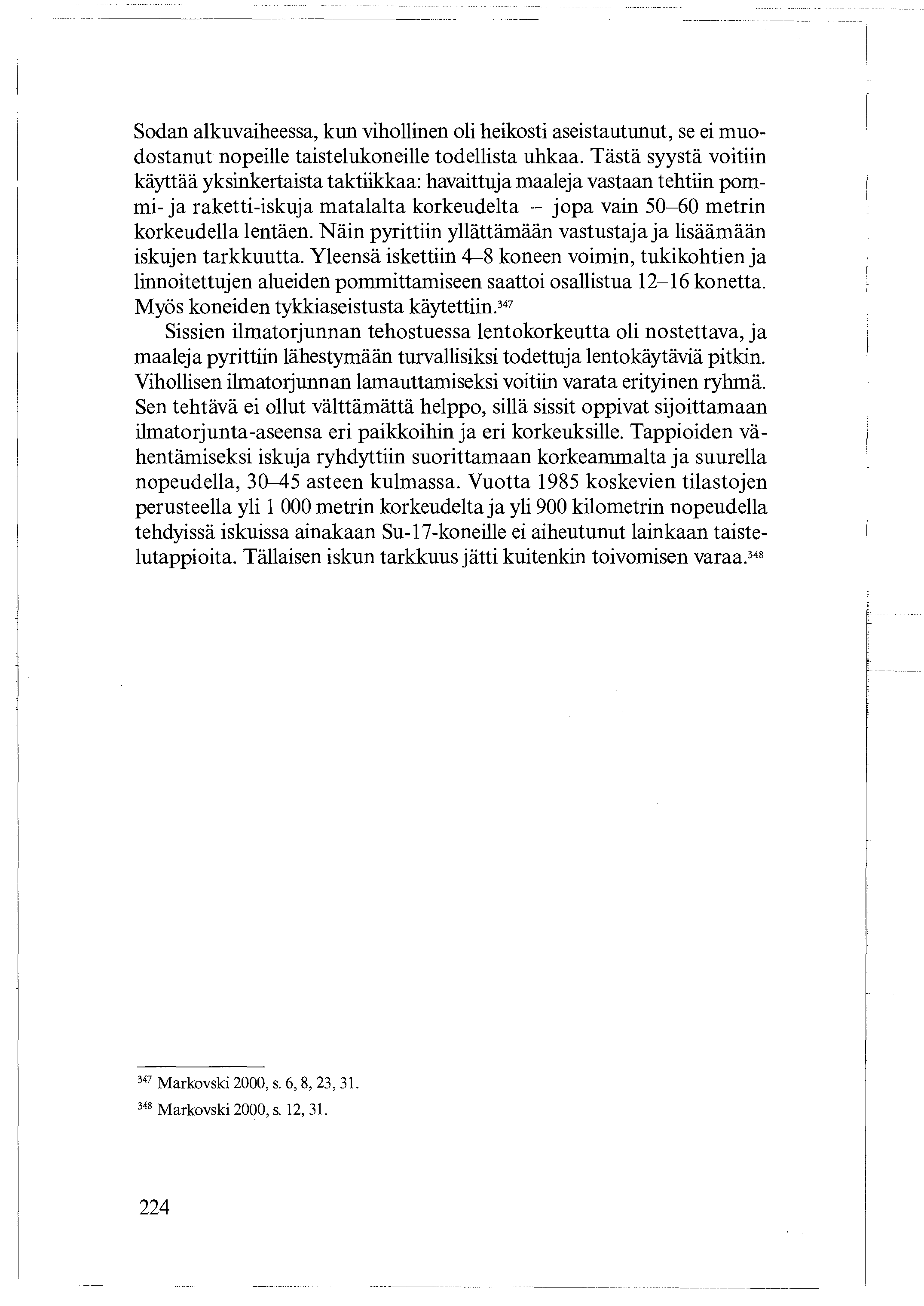 Sodan alkuvaiheessa, kun vihollinen oli heikosti aseistautunut, se ei muodostanut nopeille taistelukoneille todellista uhkaa.