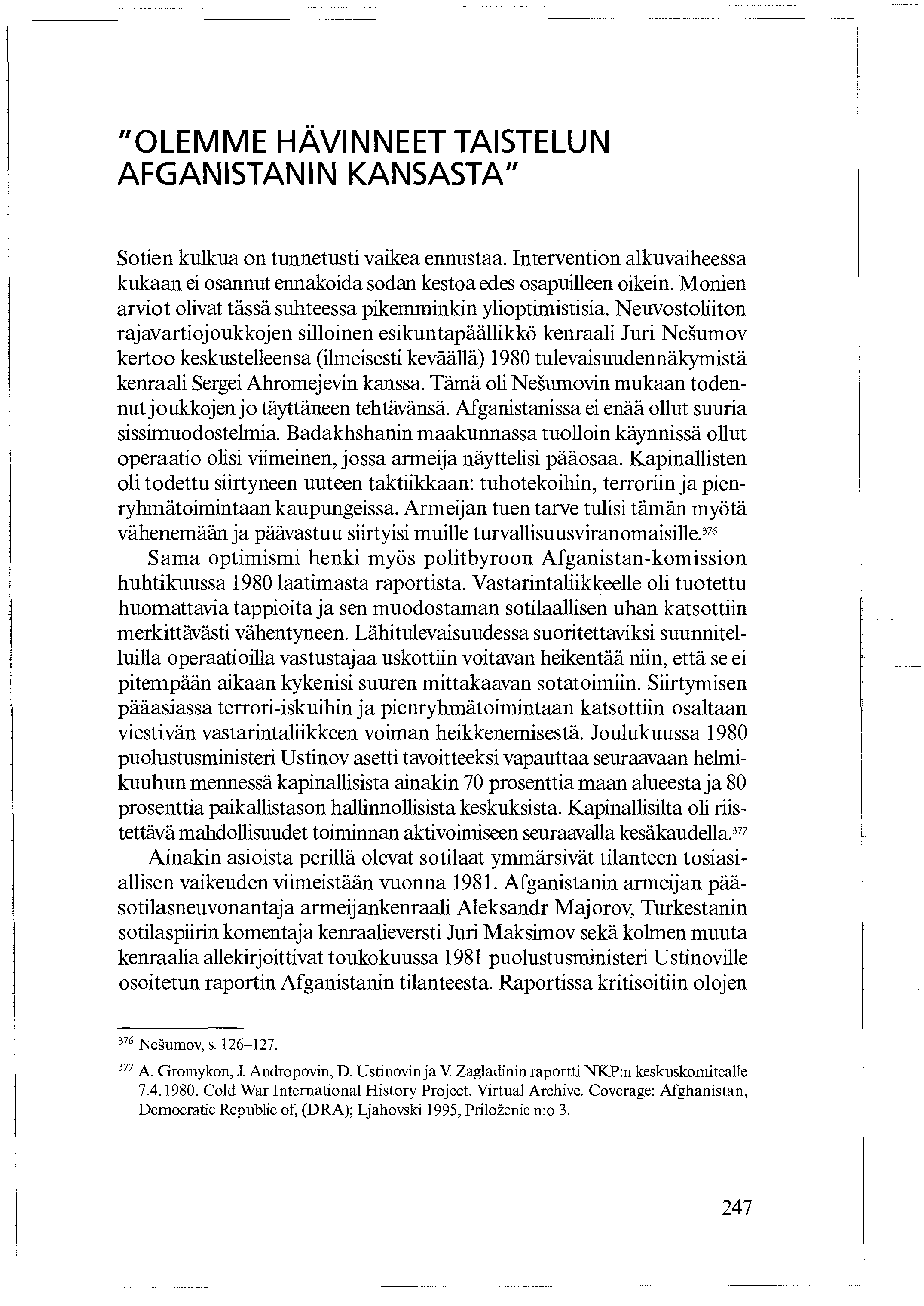 "OLEMME HÄVINNEET TAISTELUN AFGANISTANIN KANSASTA" Sotien kulkua on tunnetusti vaikea ennustaa. Intervention alkuvaiheessa kukaan ei osannut ennakoida sodan kestoa edes osapuilleen oikein.