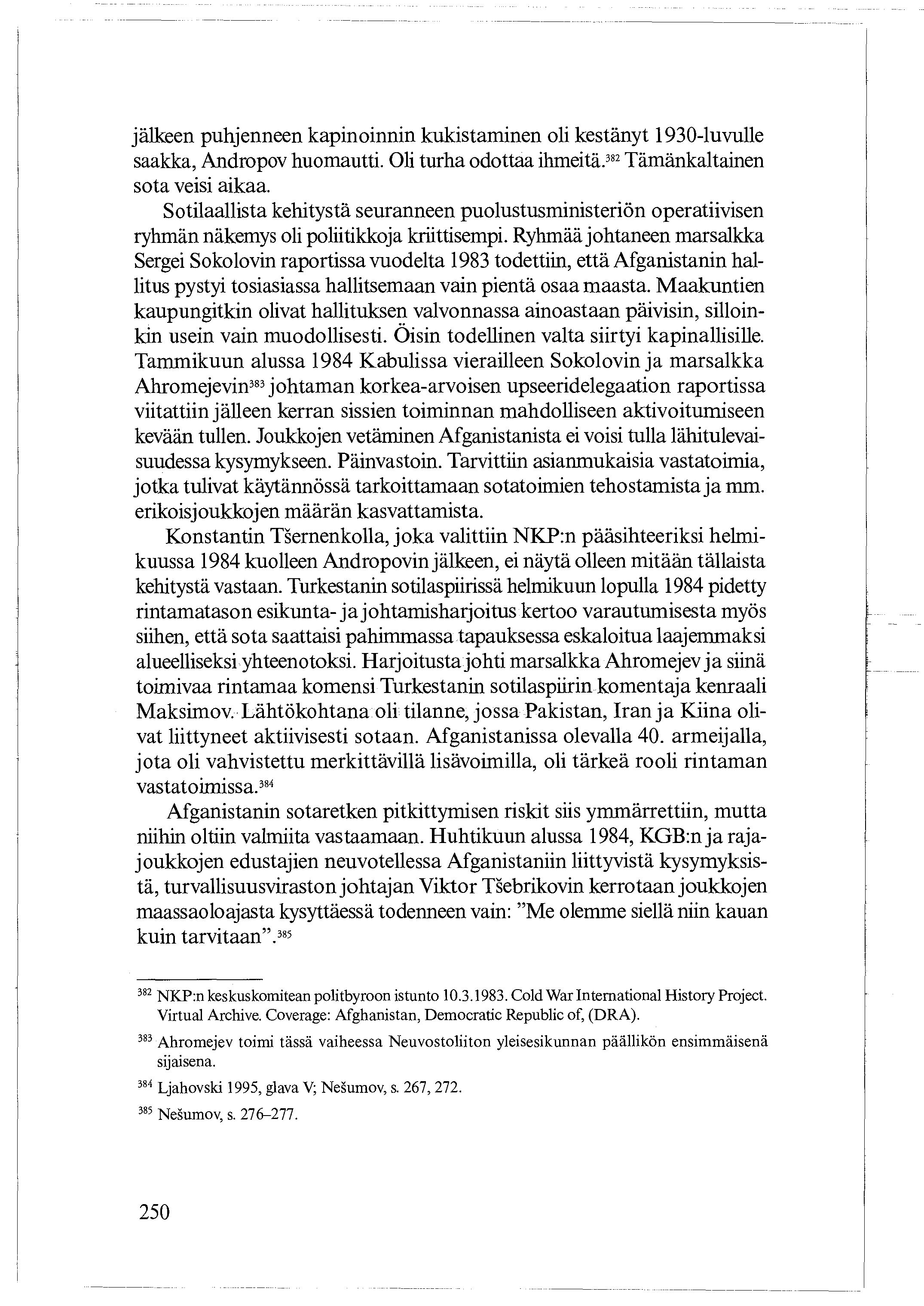 jälkeen puhjenneen kapinoinnin kukistaminen oli kestänyt 1930-luvulle saakka, Andropov huomautti. Oli turha odottaa ihmeitä.382 Tämänkaltainen sota veisi aikaa.