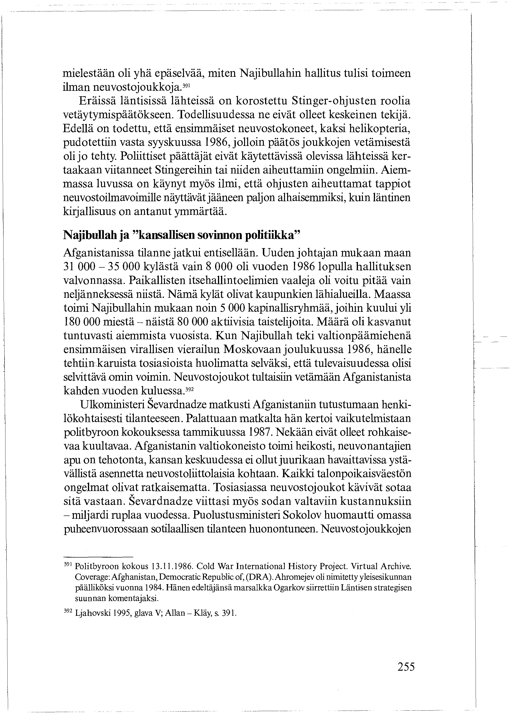 mielestään oli yhä epäselvää, miten Najibullahin hallitus tulisi toimeen ilman neuvostojoukkoja.39' Eräissä läntisissä lähteissä on korostettu Stinger-ohjusten roolia vetäytymispäätökseen.