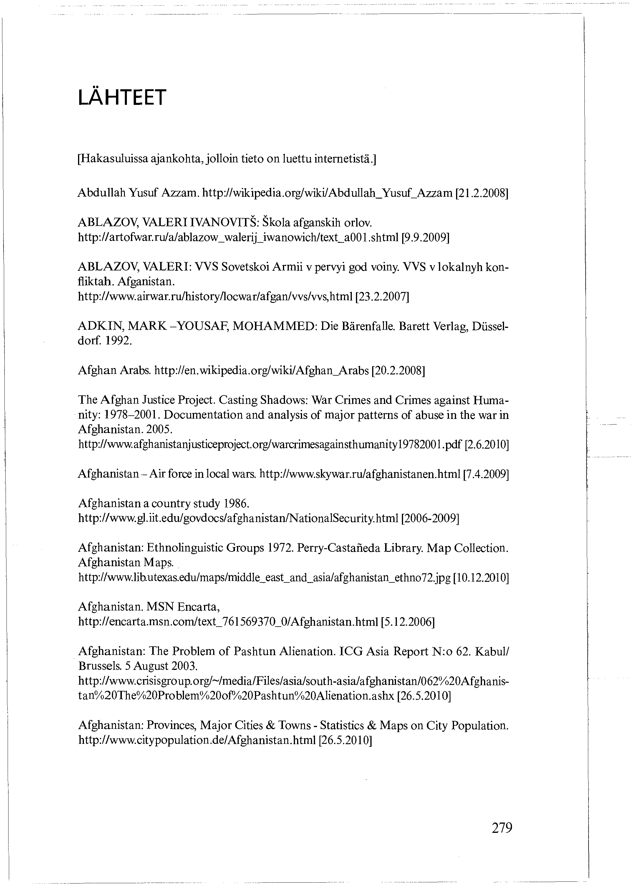 LÄHTEET [Hakasuluissa ajankohta, jolloin tieto on luettu internetistä.] Abdullah Yusuf Azzam. http://wikipedia.org/wiki/abdullah_yusuf Azzam [21.2.2008] ABLAZOV, VALERI IVANOVITS: Skola afganskih orlov.