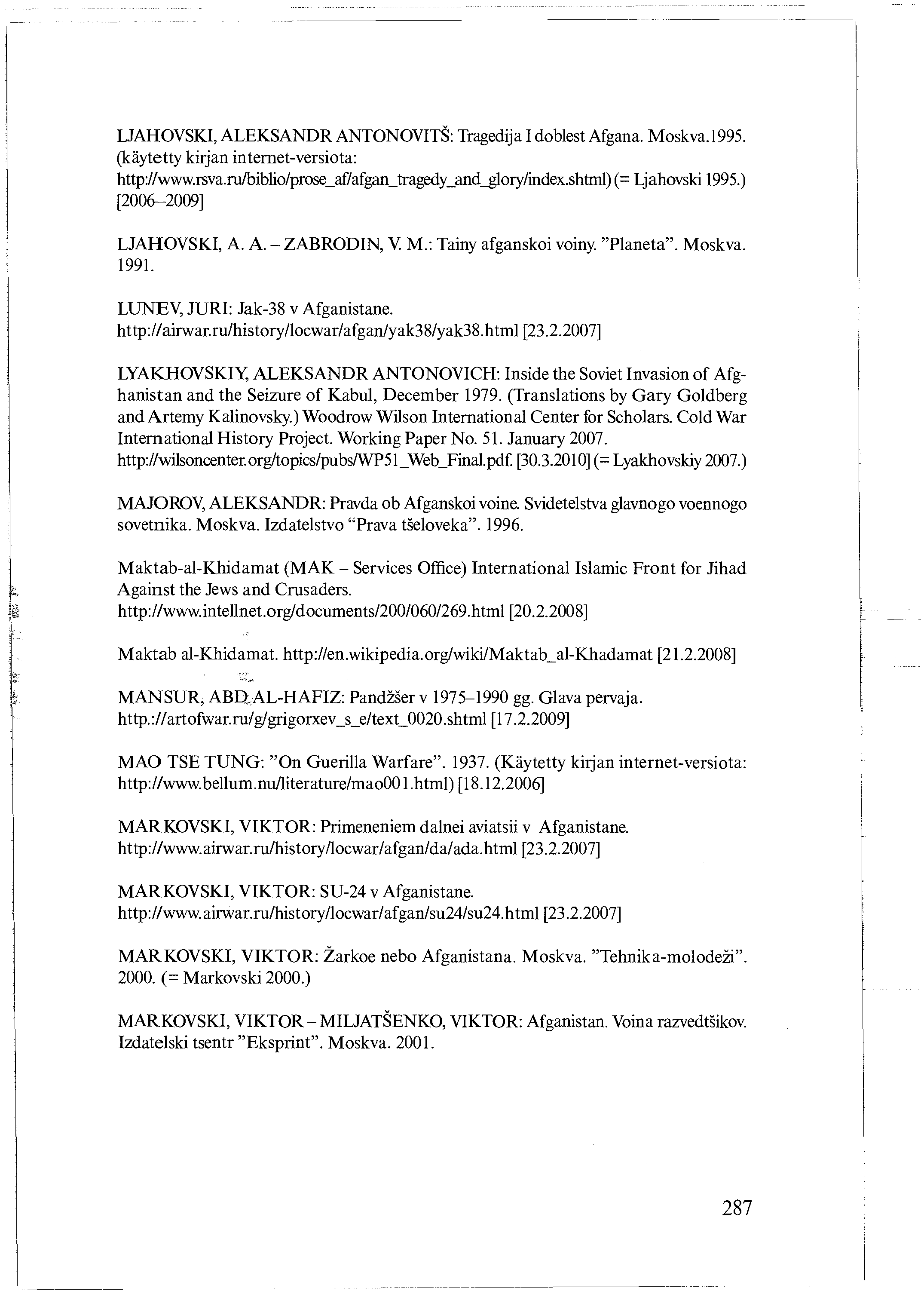 LJAHOVSKI, ALEKSANDR ANTONOVITS: Tragedija I doblest Afgana. Moskva.1995. (käytetty kirjan internet-versiota: http://www.rsva.ru/biblio/prose_af/afgan_tragedy_and_glory/index.shtml) (= Ljahovski 1995.