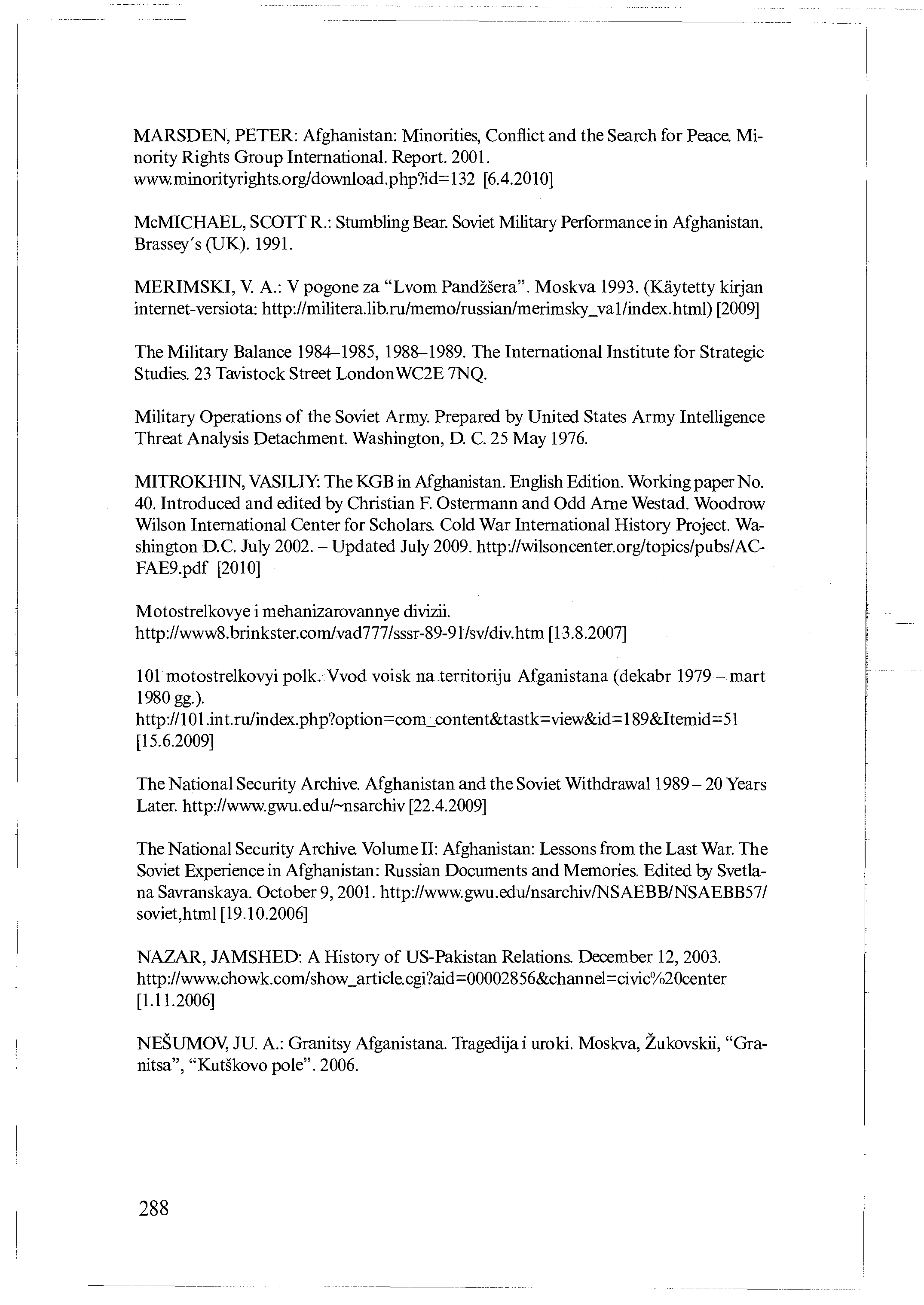 MARSDEN, PETER: Afghanistan: Minorities, Conflict and the Search for Peace. Minority Rights Group International. Report. 2001. wwwminorityrights.org/download.php?id=132 [6.4.2010] McMICHAEL, SCOTT R.