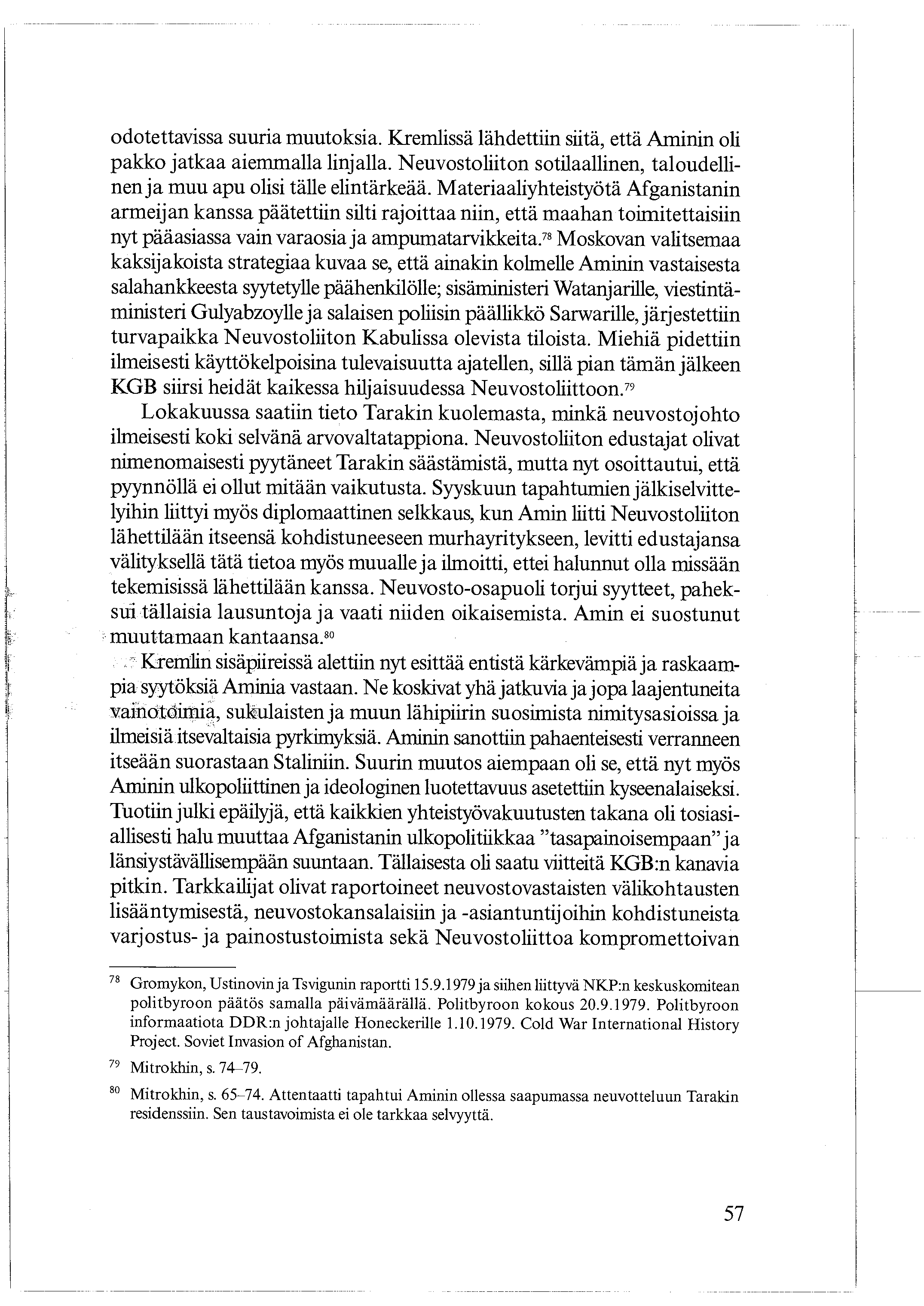 odotettavissa suuria muutoksia. Kremlissä lähdettiin siitä, että Aminin oli pakko jatkaa aiemmalta linjalla. Neuvostoliiton sotilaallinen, taloudellinen ja muu apu olisi tälle elintärkeää.