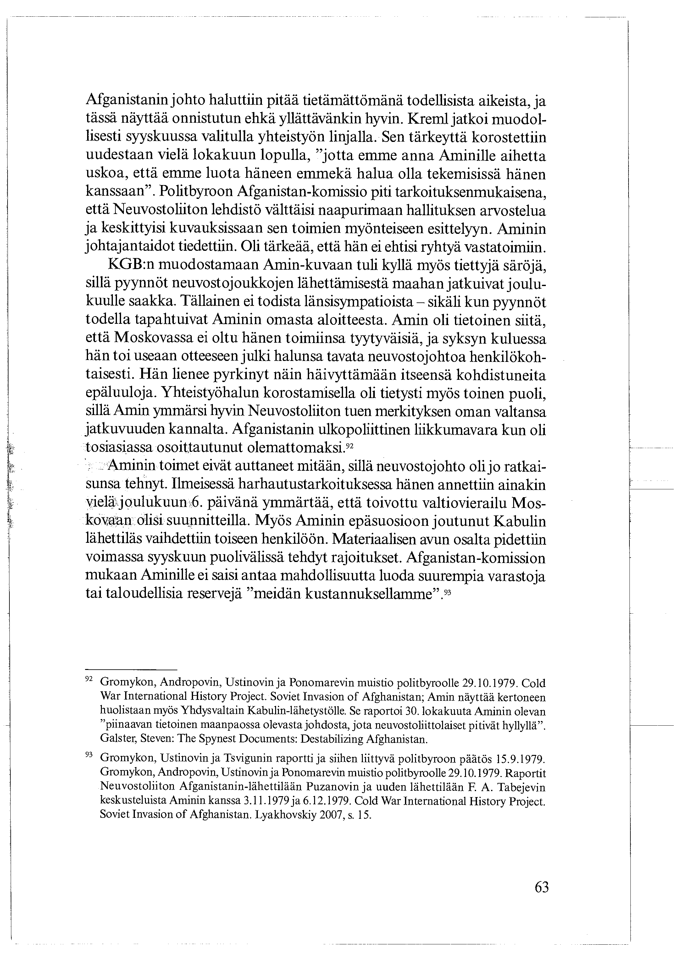 Afganistanin johto haluttiin pitää tietämättömänä todellisista aikeista, ja tässä näyttää onnistutun ehkä yllättävänkin hyvin. Kreml jatkoi muodollisesti syyskuussa valitulla yhteistyön linjalla.