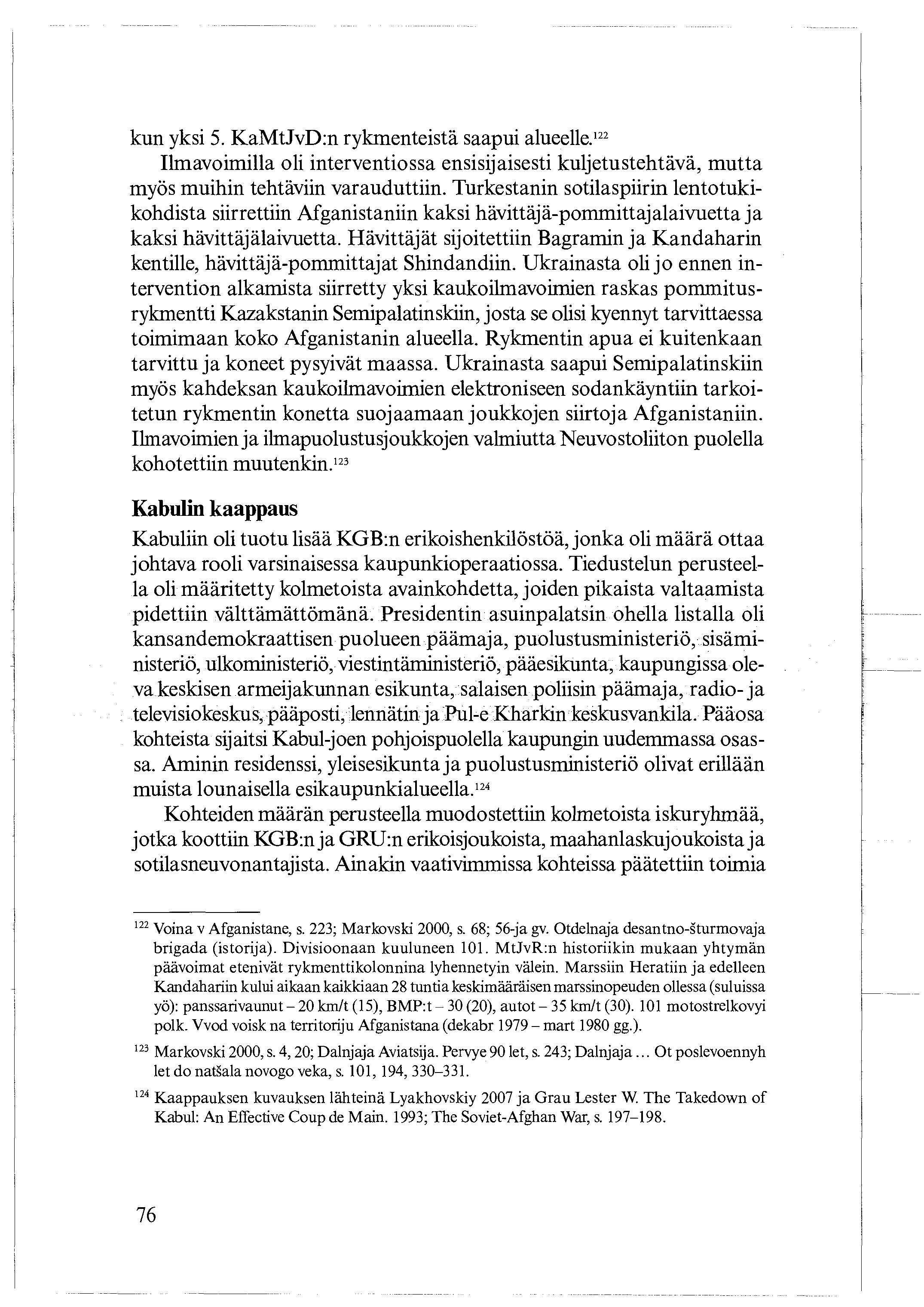 kun yksi 5. KaMtJvD:n rykmenteistä saapui alueelle.12 2 Ilmavoimilla oli interventiossa ensisijaisesti kuljetustehtävä, mutta myös muihin tehtäviin varauduttiin.