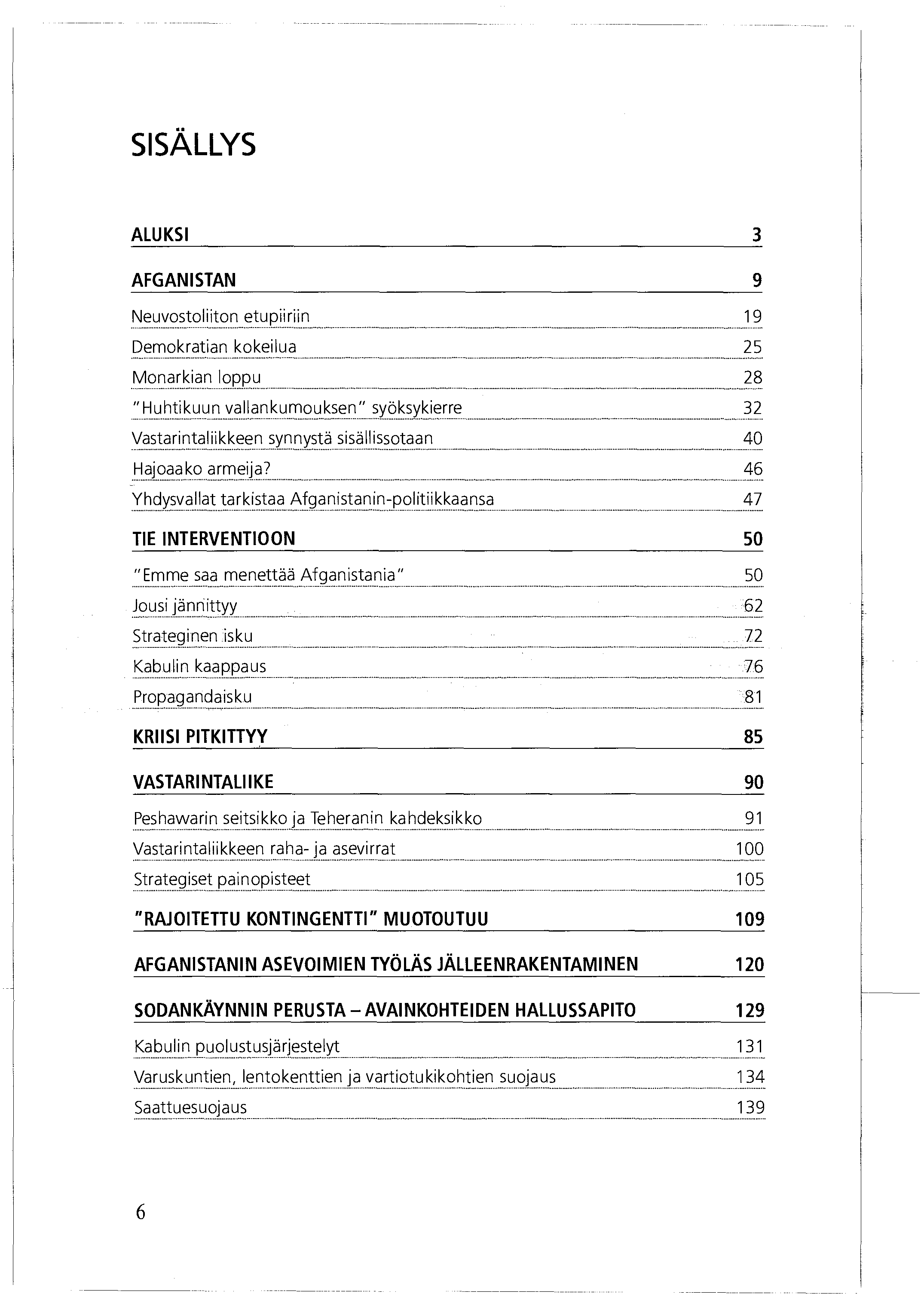 SISÄLLYS ALUKSI 3 AFGANISTAN Neuvostoliiton etupiirien... Demokratian kokeilua... Monarkian loppu... "Huhtikuun vallankumouksen" syöksykierre Vastarintaliikkeen synnystä sisällissotaan.