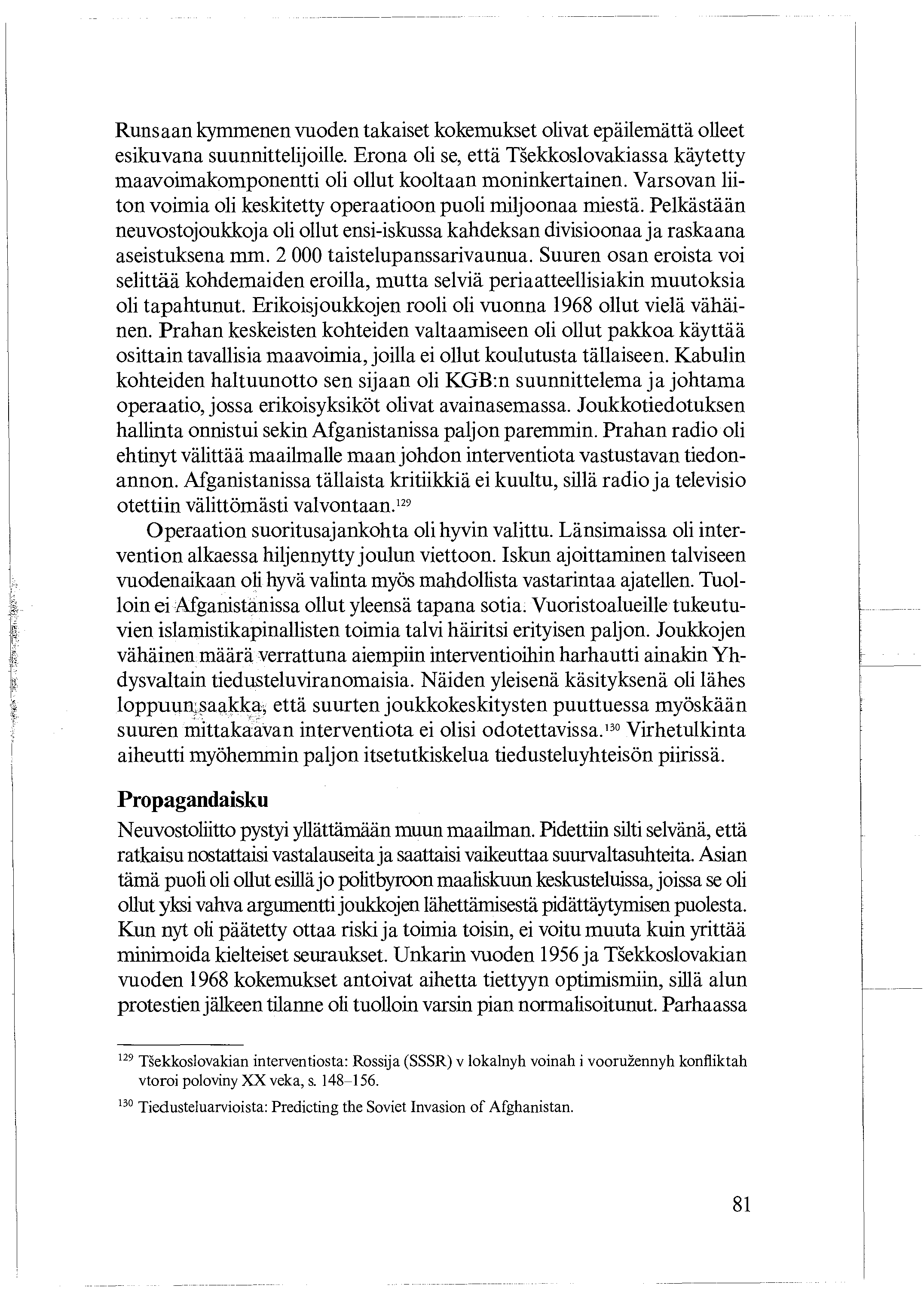 Runsaan kymmenen vuoden takaiset kokemukset olivat epäilemättä olleet esikuvana suunnittelijoille. Erona oli se, että Tsekkoslovakiassa käytetty maavoimakomponentti oli ollut kooltaan moninkertainen.