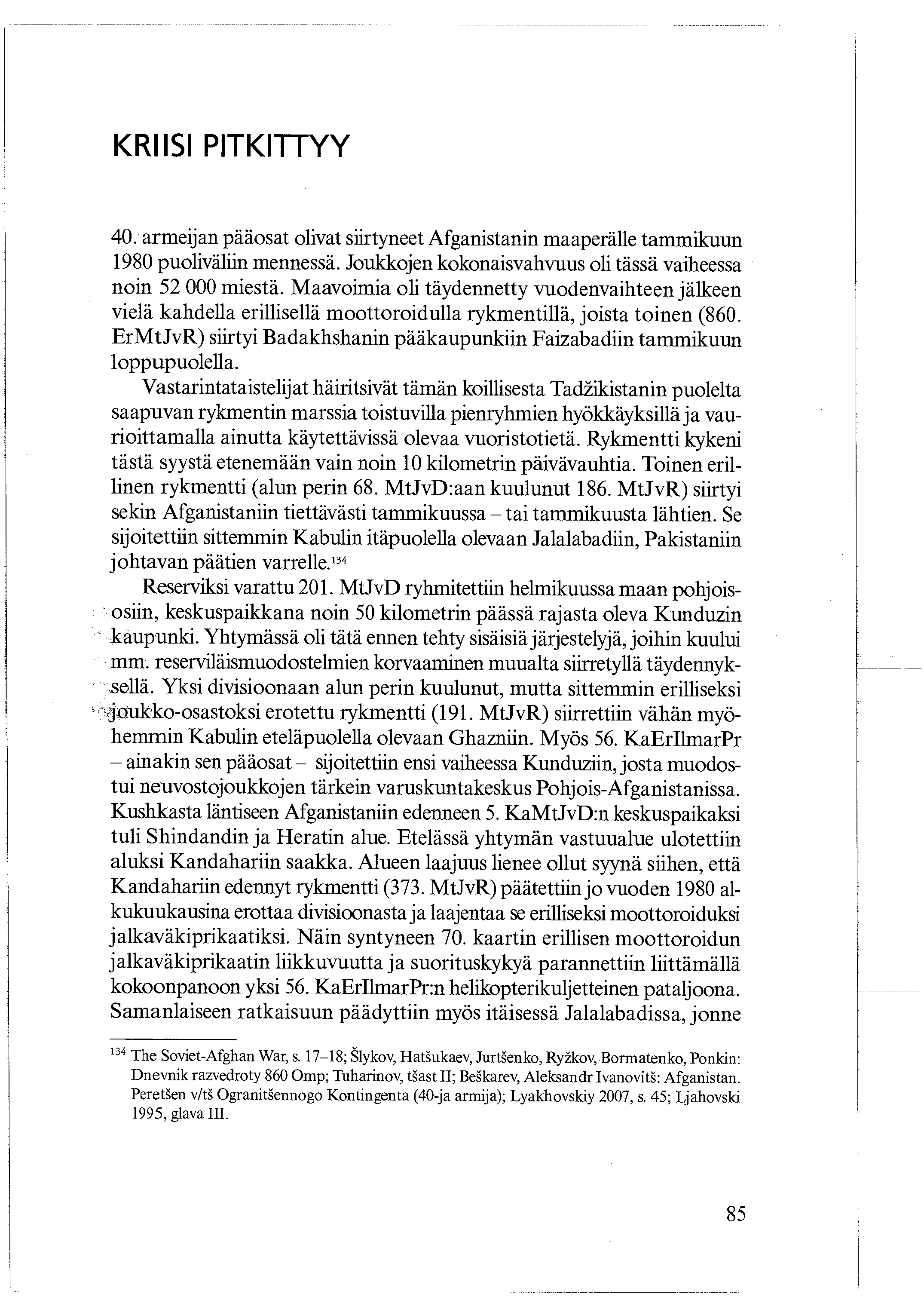 KRIISI PITKITTYY 40. armeijan pääosat olivat siirtyneet Afganistanin maaperälle tammikuun 1980 puoliväliin mennessä. Joukkojen kokonaisvahvuus oli tässä vaiheessa noin 52 000 miestä.