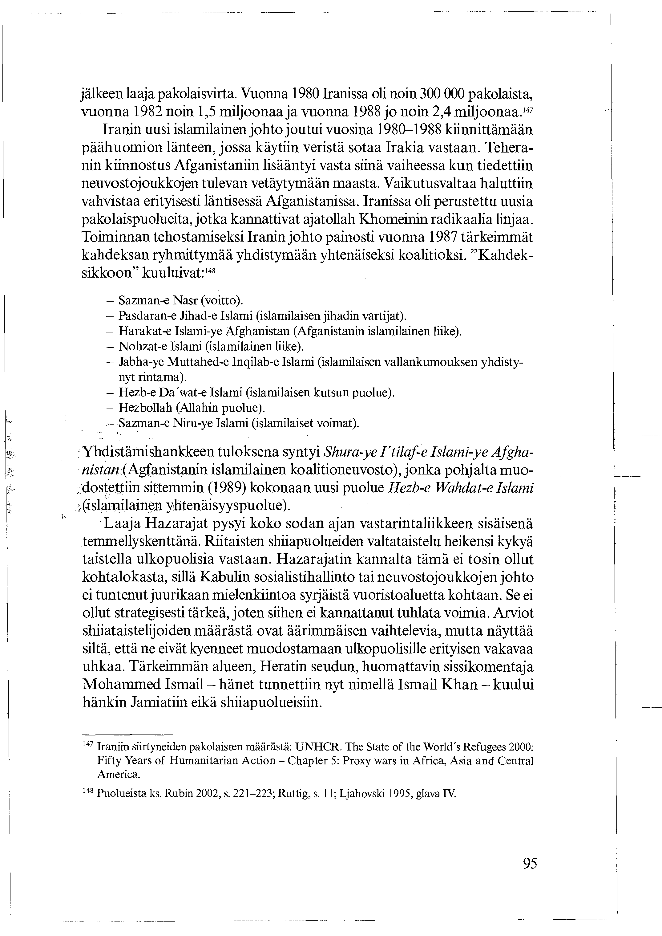 jälkeen laaja pakolaisvirta. Vuonna 1980 Iranissa oli noin 300 000 pakolaista, vuonna 1982 noin 1,5 miljoonaa ja vuonna 1988 jo noin 2,4 miljoonaa.