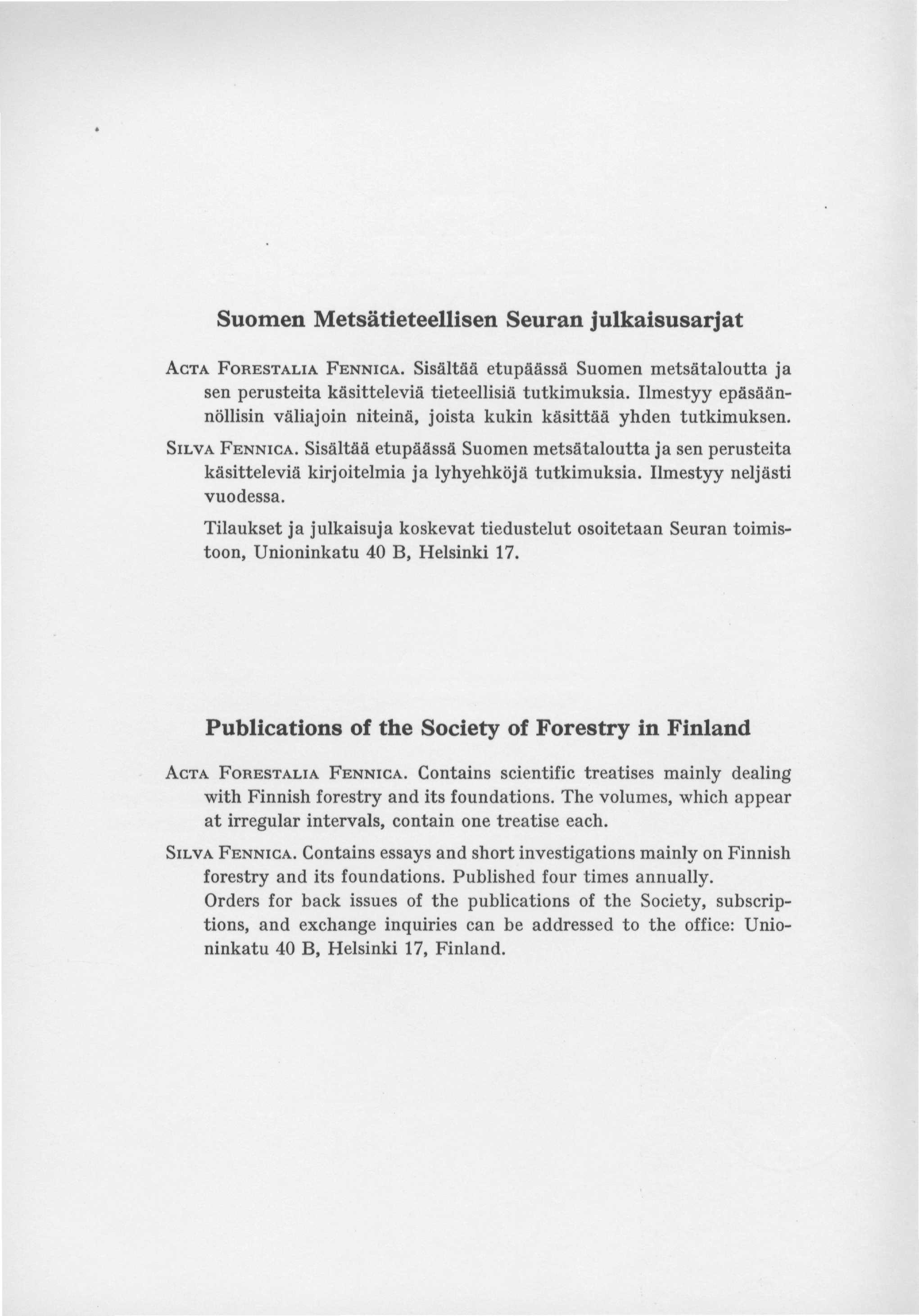 Suomen Metsätieteellisen Seuran julkaisusarjat ACTA FORESTALIA FENNICA. Sisältää etupäässä Suomen metsätaloutta ja sen perusteita käsitteleviä tieteellisiä tutkimuksia.