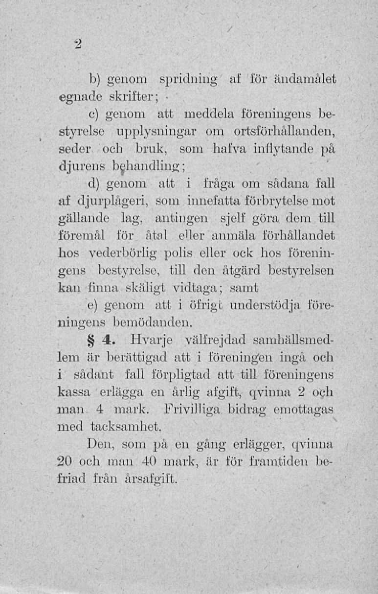 b) genom spridning af för ändamålet egnade skrifter; c) genom att meddela föreningens bestyreiso upplysningar om ortsförhållanden, seder och brak, som halva inflytande på djurens behandling ; d)