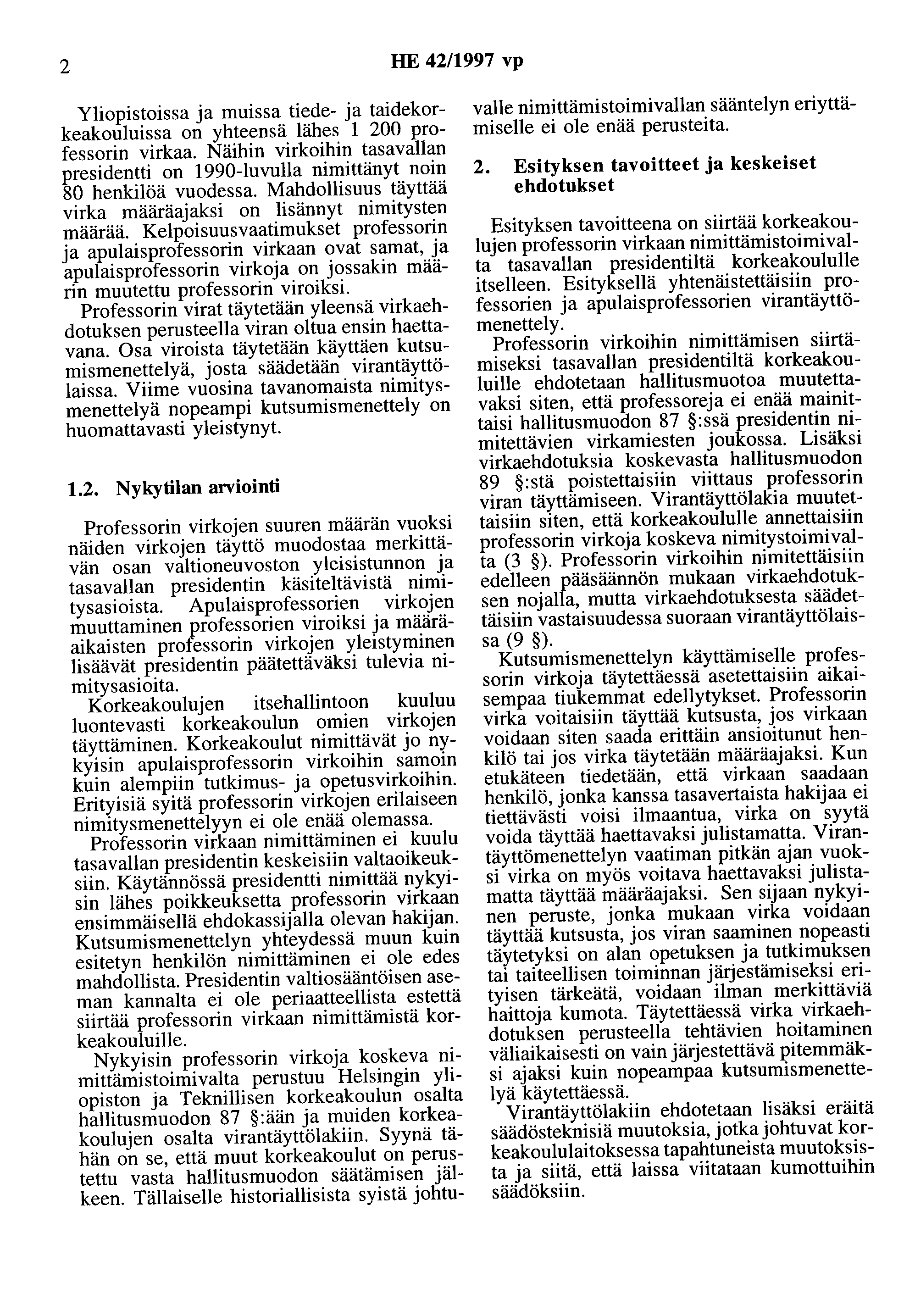 2 HE 42/1997 vp Yliopistoissa ja muissa tiede- ja taidekorkeakouluissa on yhteensä lähes 1 200 professorin virkaa.