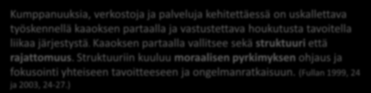 Luovuuteen liittyvä kaaos ja järjestys (Sydänmaanlakka 2009) Ideointi Tuotteistaminen Uusi toimintamalli Kumppanuuksia, verkostoja ja palveluja kehitettäessä on uskallettava työskennellä kaaoksen