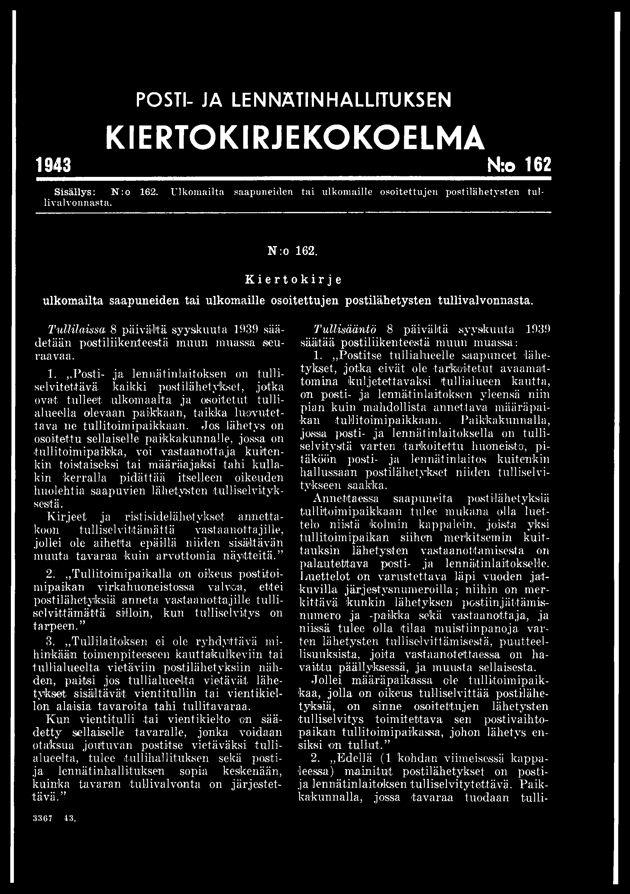 POSTI- JA LENNÄTIN HALLITUKSEN KIERTOKIRJEKOKOELMA 1943 N:o 162 Sisällys: N :o 162. Ulkomailta saapuneiden tai ulkomaille osoitettujen postilähetysten tullivalvonnasta. N :o 162. Kiertokirje ulkomailta saapuneiden tai ulkomaille osoitettujen postilähetysten tullivalvonnasta.