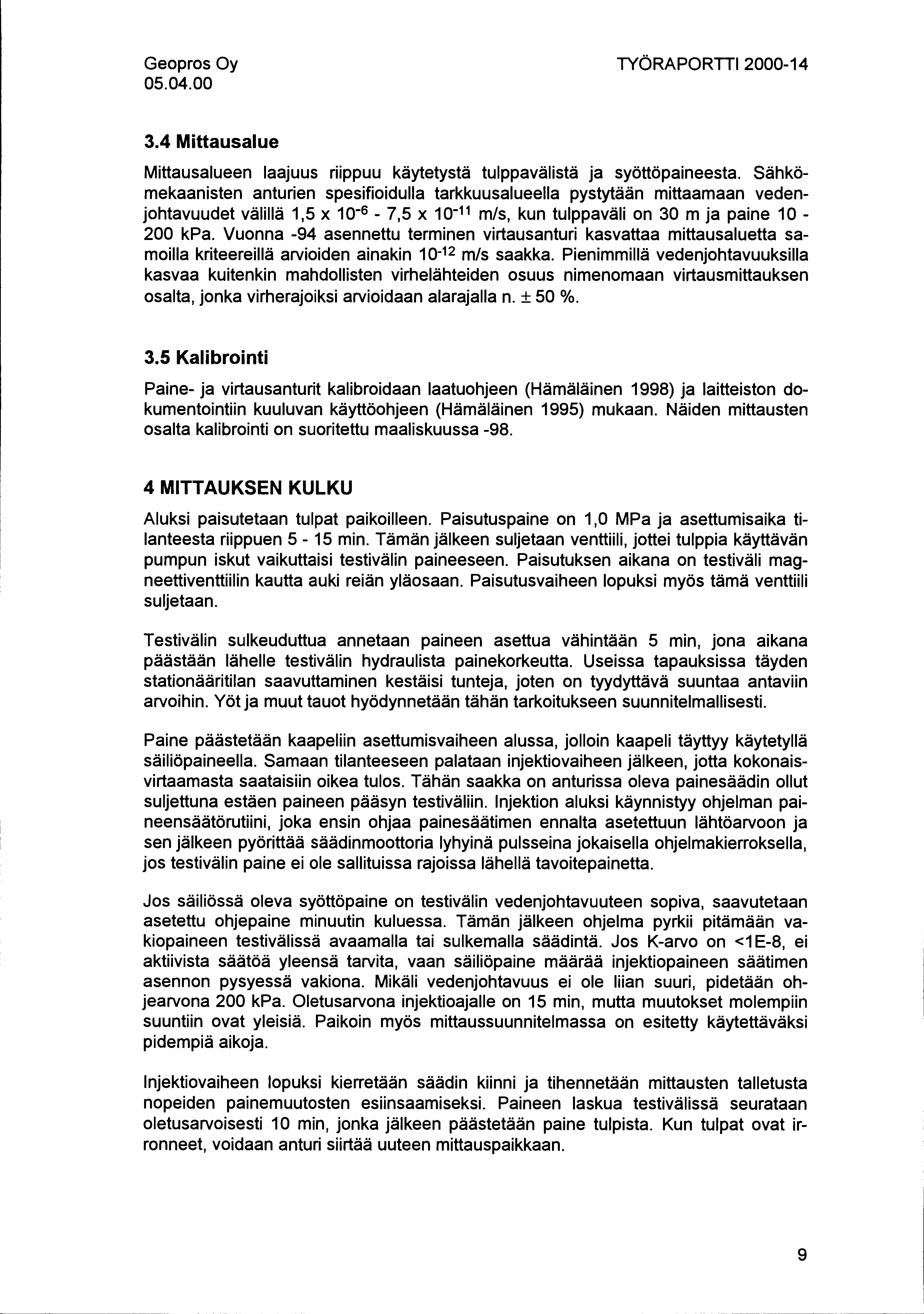 05.04.00 TYÖRAPORTTI 2000-14 3.4 Mittausalue Mittausalueen laajuus riippuu käytetystä tulppavälistä ja syöttöpaineesta.