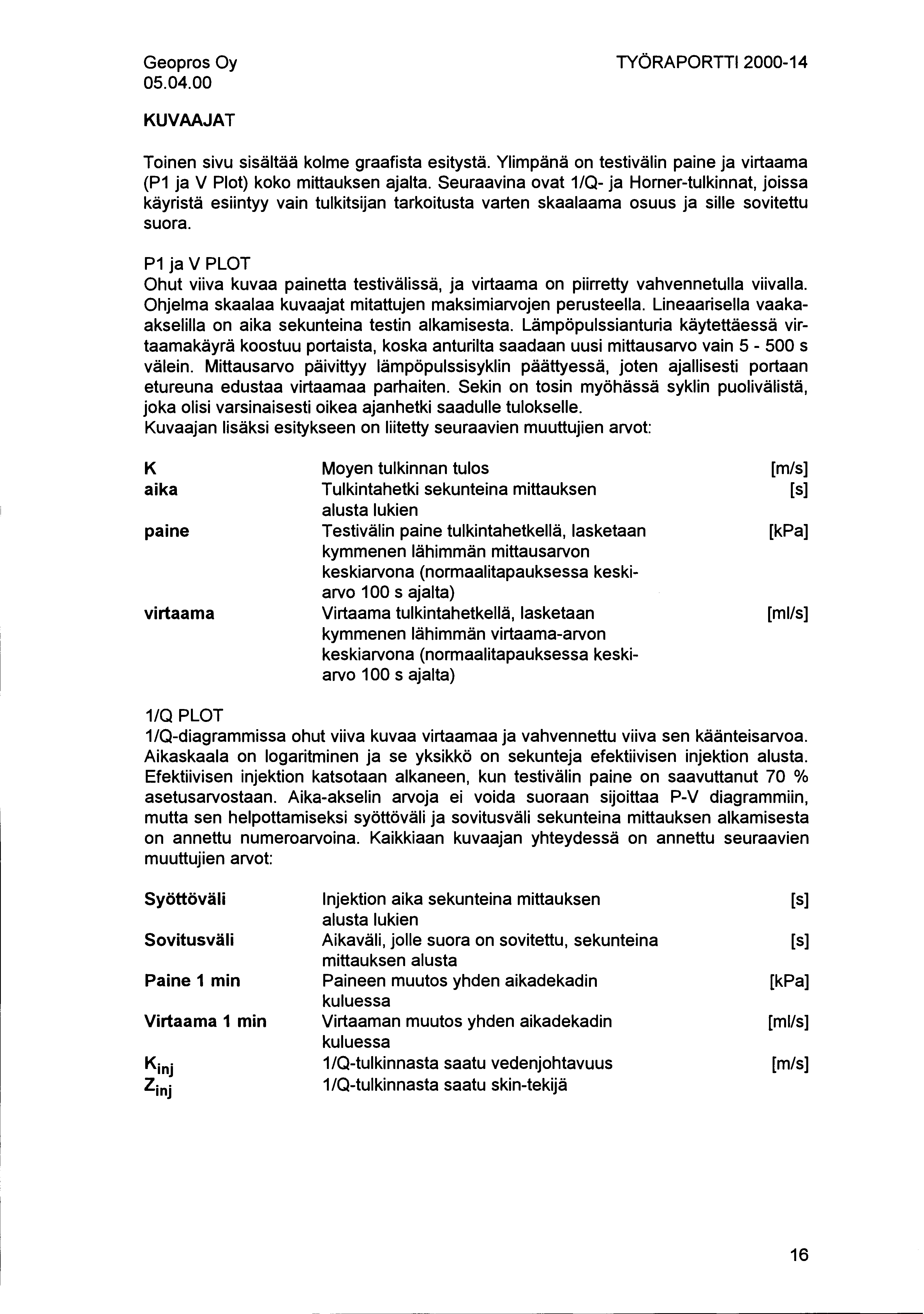 05.04.00 TYÖRAPORTTI2000-14 KUVAAJAT Toinen sivu sisältää kolme graafista esitystä. Ylimpänä on testivälin paine ja virtaama (P1 ja V Plot) koko mittauksen ajalta.