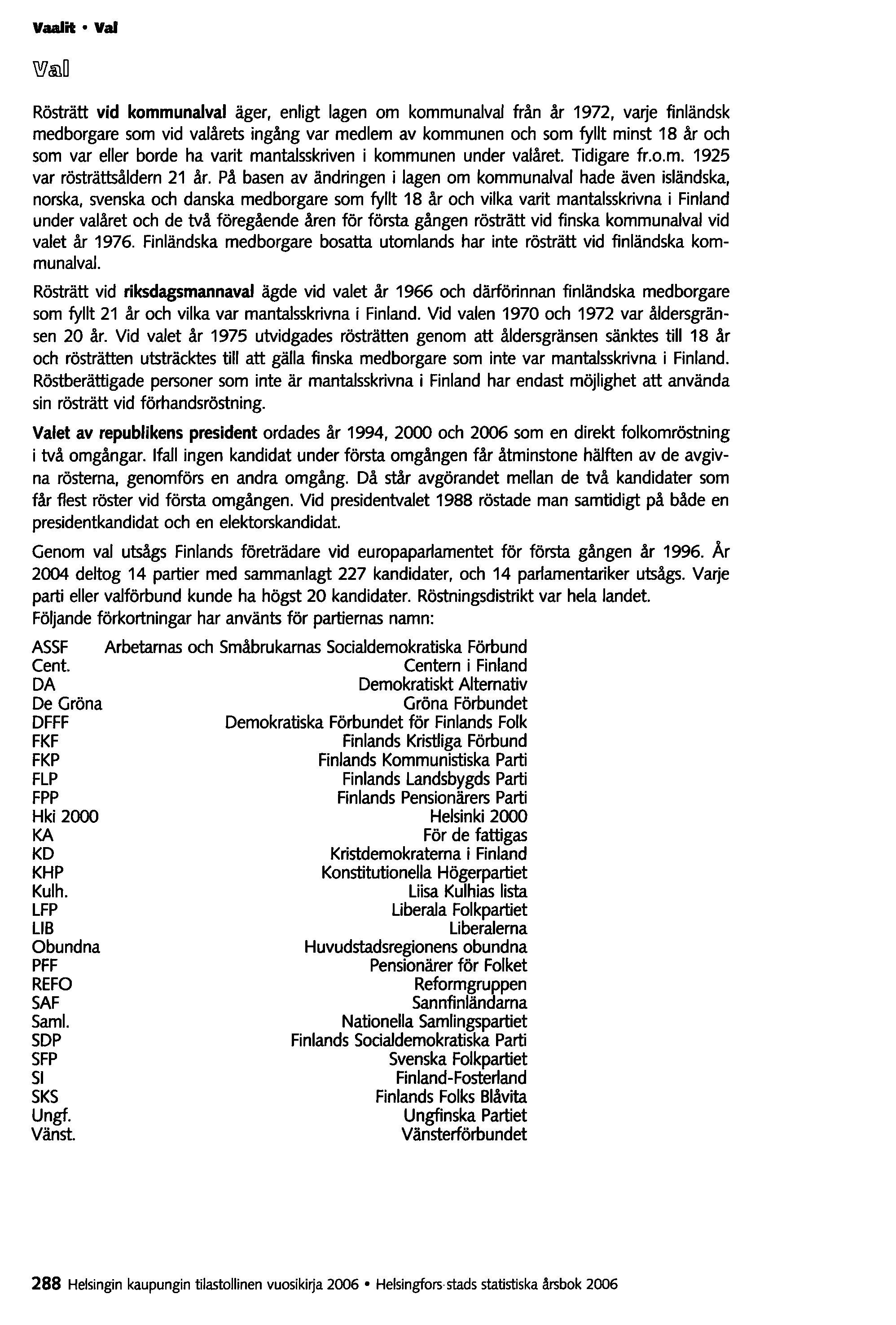 Vaalit Vai Rösträtt vid kommunalval äger, enligt lagen om kommunalval från år 1972, va~e tinländsk medborgare som vid valårets ingång var medlem av kommunen och som fyllt minst 18 år och som var