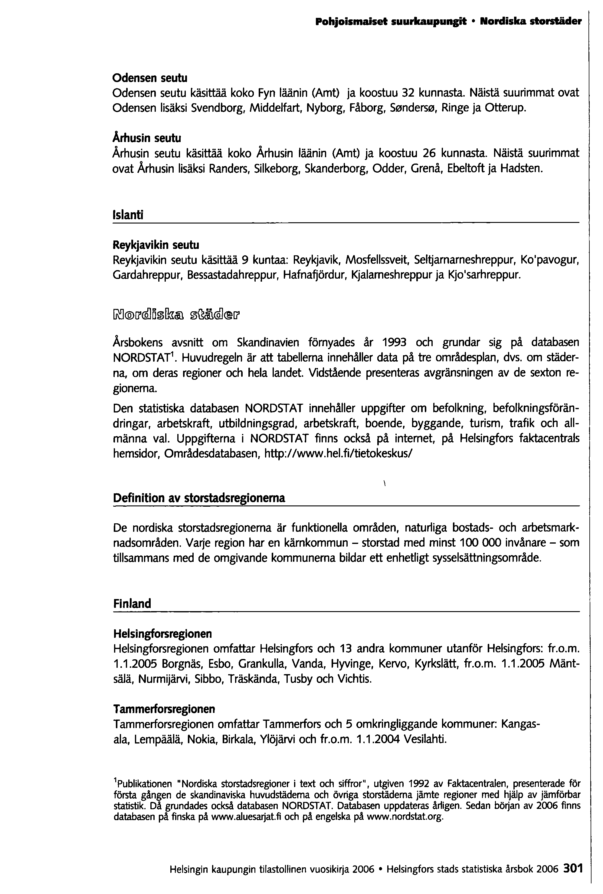 Pohjoismaiset suurkaupungit Nordiska storstäder Odensen seutu Odensen seutu käsittää koko Fyn läänin (Amt) ja koostuu 32 kunnasta.