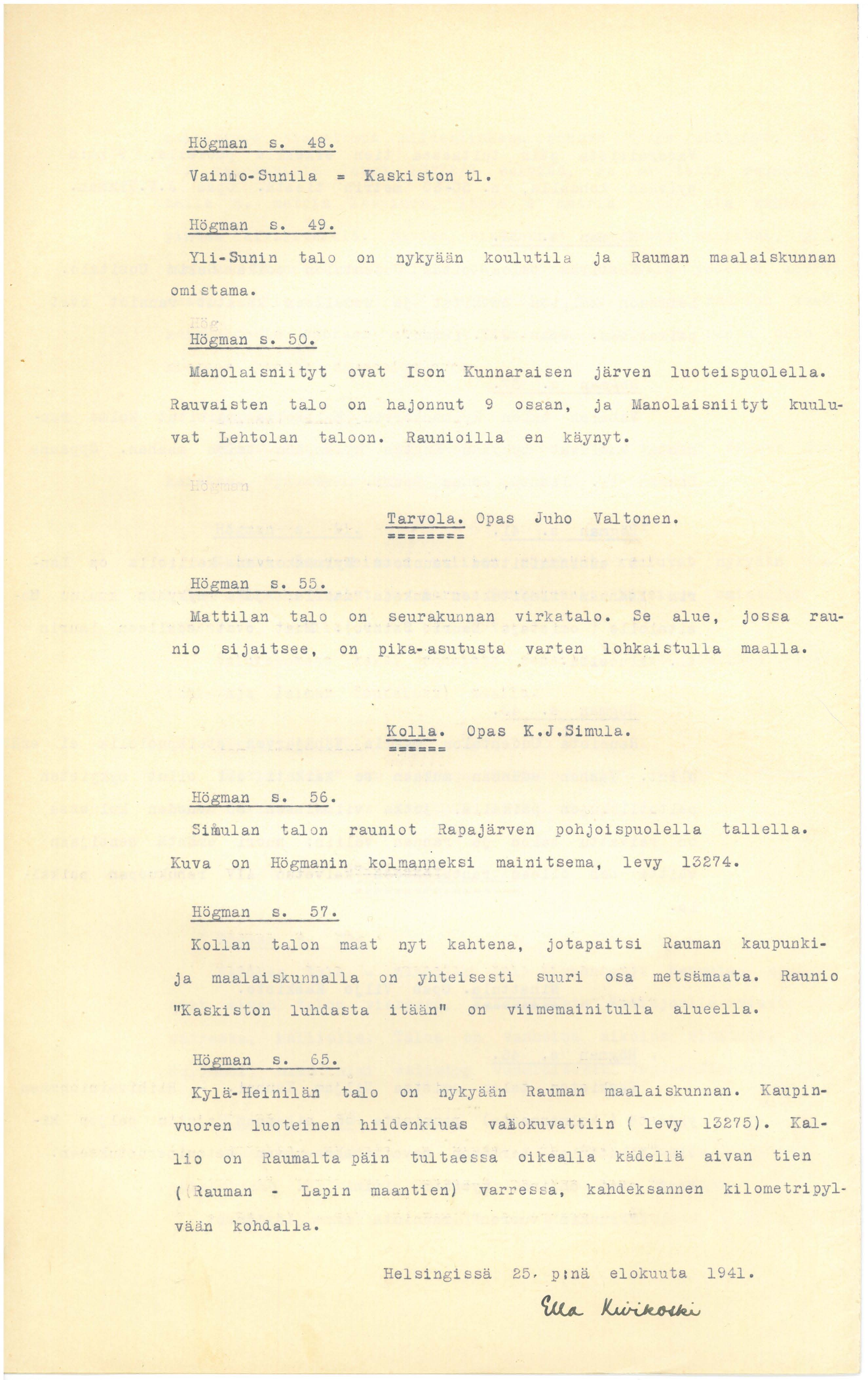 Högman s. 48. Vainio-Sunila = Kaskisten tl. Högman s. 49. Yli-Sunin talo on nykyään koulutil~ ja Rauman maalaiskunnan omistama. Högman s. 50.