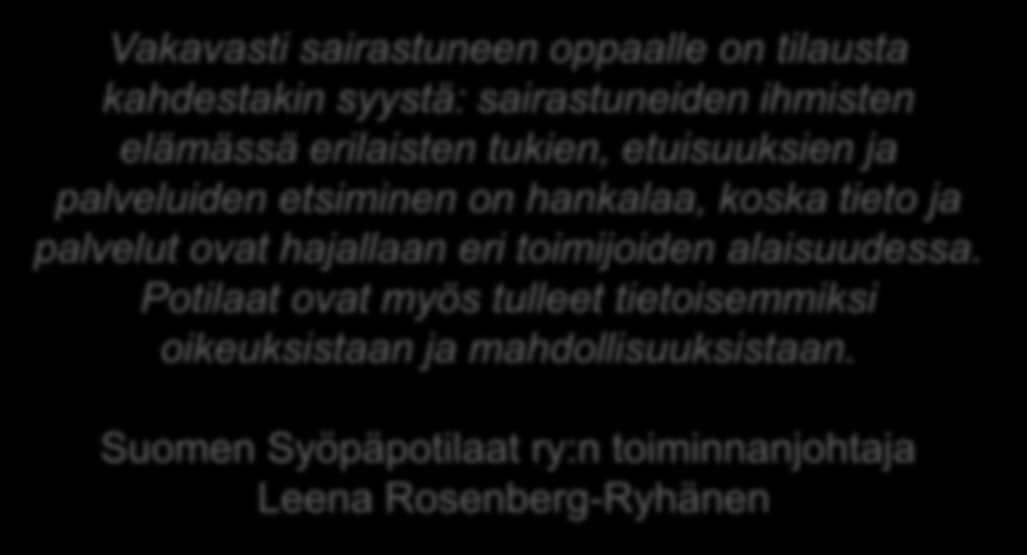 Palveluoppaista sanottua Vakavasti sairastuneen oppaalle on tilausta kahdestakin syystä: sairastuneiden ihmisten elämässä erilaisten tukien, etuisuuksien ja palveluiden etsiminen on hankalaa, koska