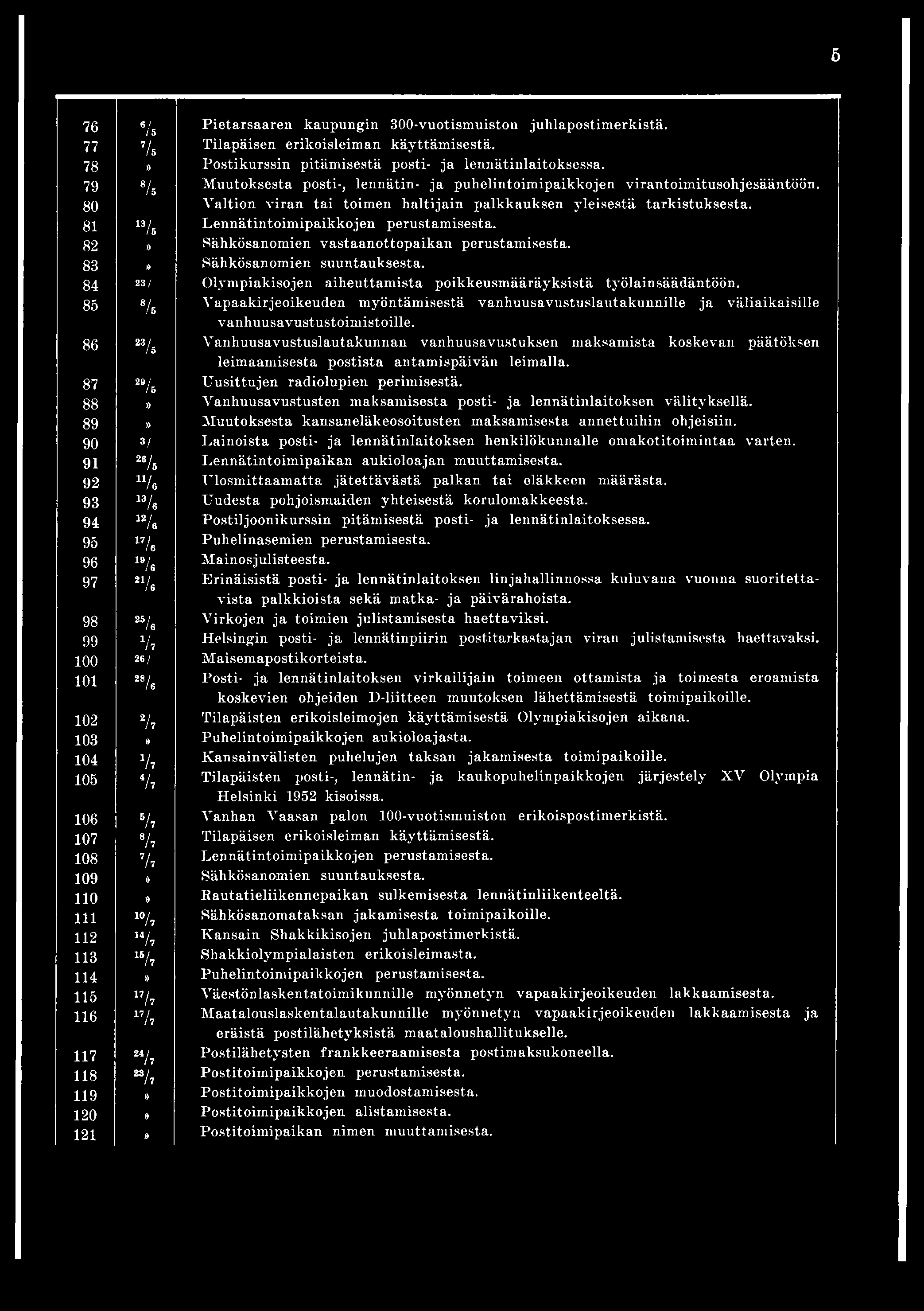 5 76 6/ / 5 Pietarsaaren kaupungin 300-vuotismuiston juhlapostimerkistä. 77 7s Tilapäisen erikoisleiman käyttämisestä. 78» Postikurssin pitämisestä posti- ja lennätinlaitoksessa.