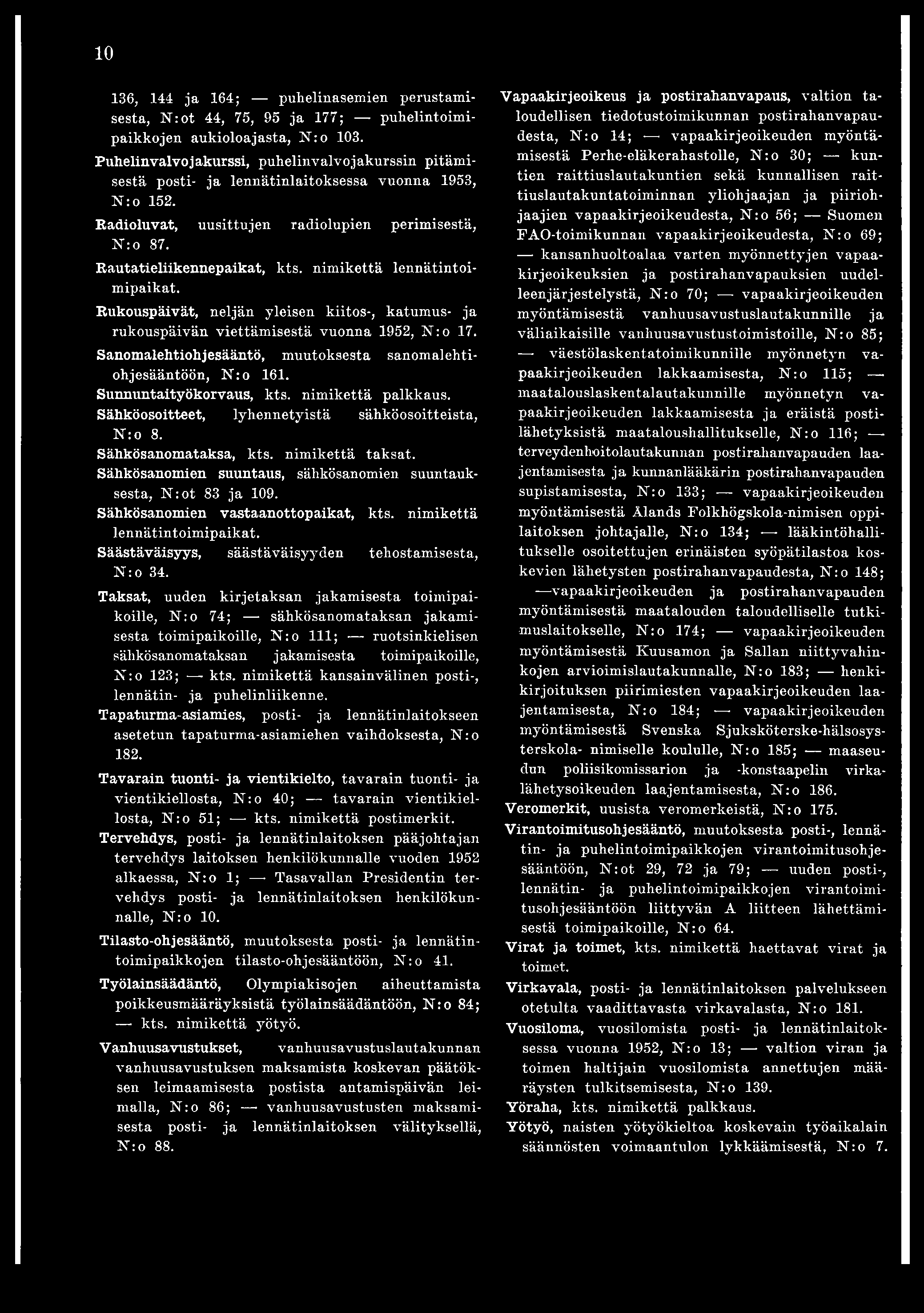 10 136, 144 ja 164; puhelinasemien perustamisesta, N : ot 44, 75, 95 ja 177; puhelintoimipaikkojen aukioloajasta, Nro 103.