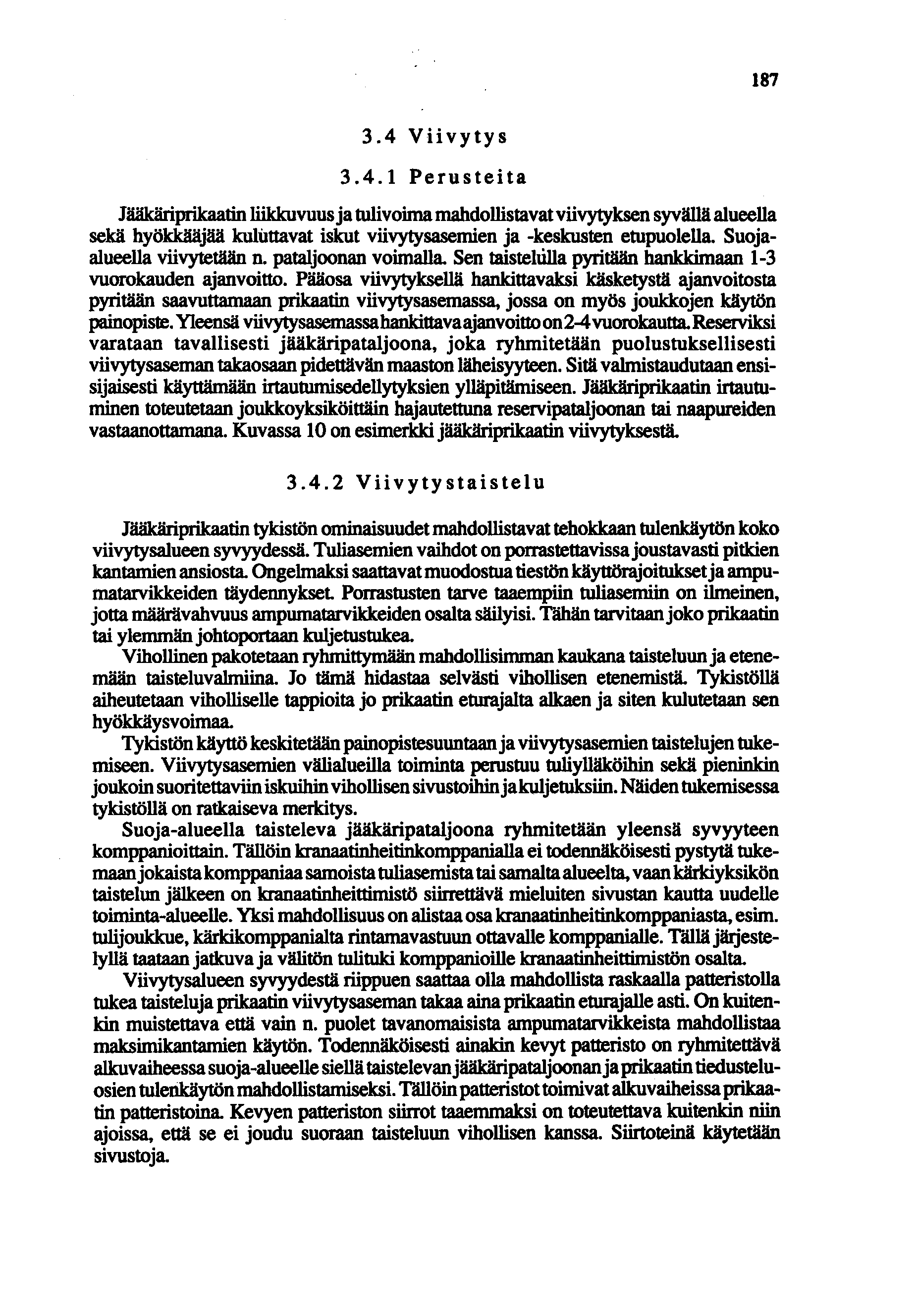 187 3.4 Viivytys 3.4.1 Perusteita Jääkäriprikaatin Iiildruvuus ja tulivoima mahdollistavat viivytyksen syvällä alueella sekä hyökkääjää kuluttavat iskut viivytysasemien ja -keskusten etupuolella.