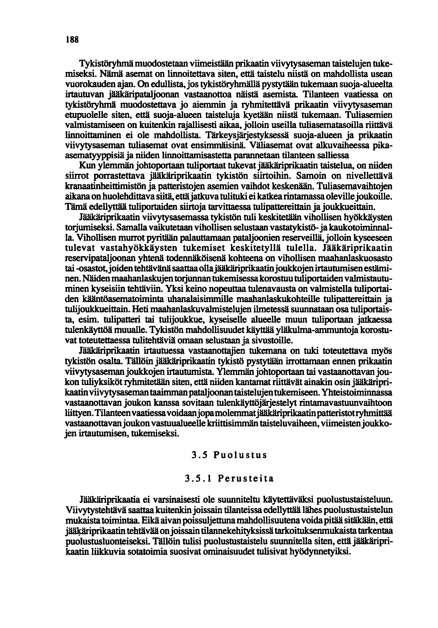 188 Tykistöryhmä muodostetaan viimeistään prikaatin viivytysaseman taistelujen tukemiseksi. Nämä asemat on linnoitettava siten, että taistelu niistä on mahdollista usean vuorokauden ajan.