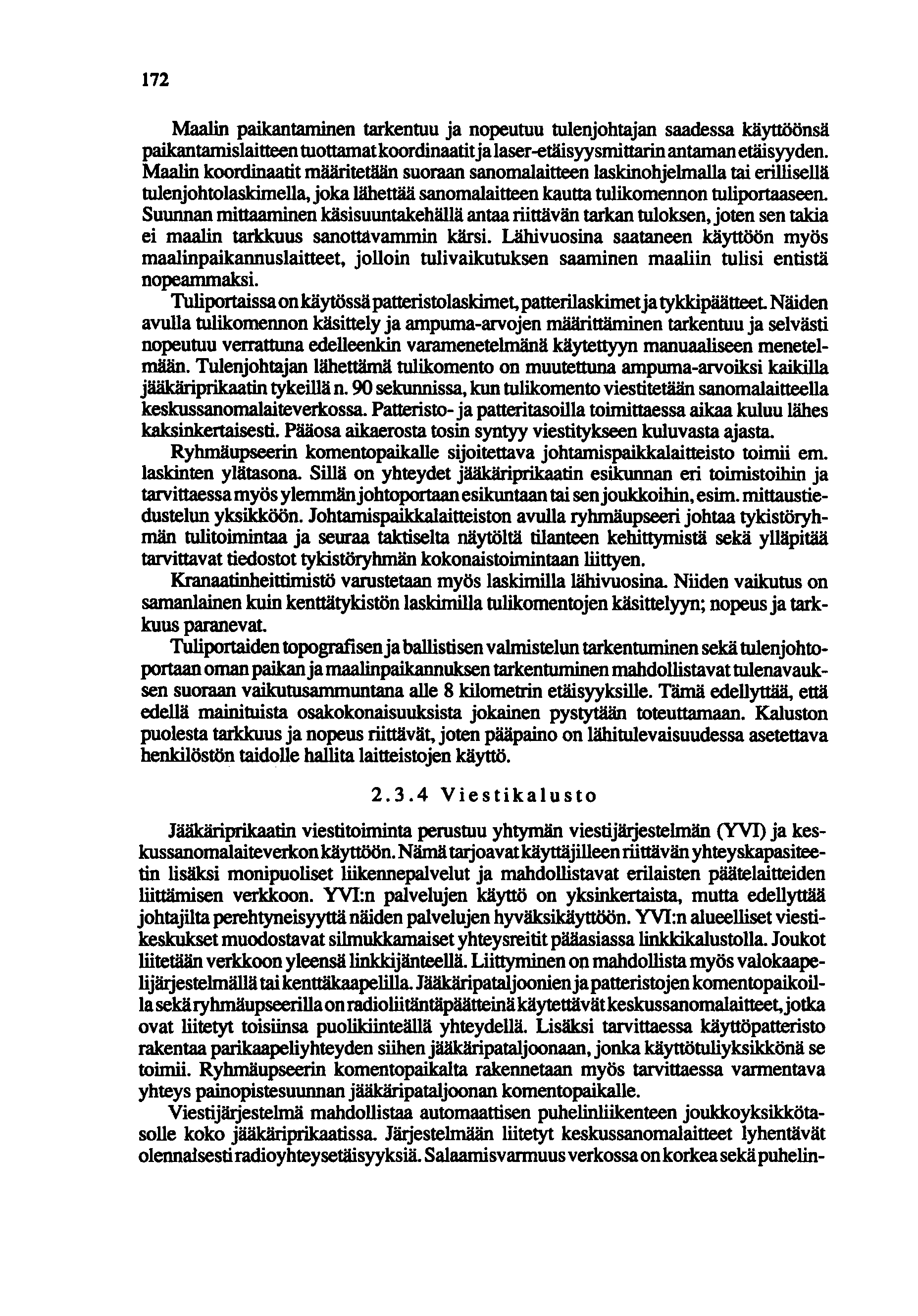 172 Maalin paikantaminen tarkentuu ja nopeutuu tulenjohtajan saadessa käyttöönsä paikantamislaitteen tuottamatkoordinaatitjalaser-etäisyysmittarin antaman etäisyyden.