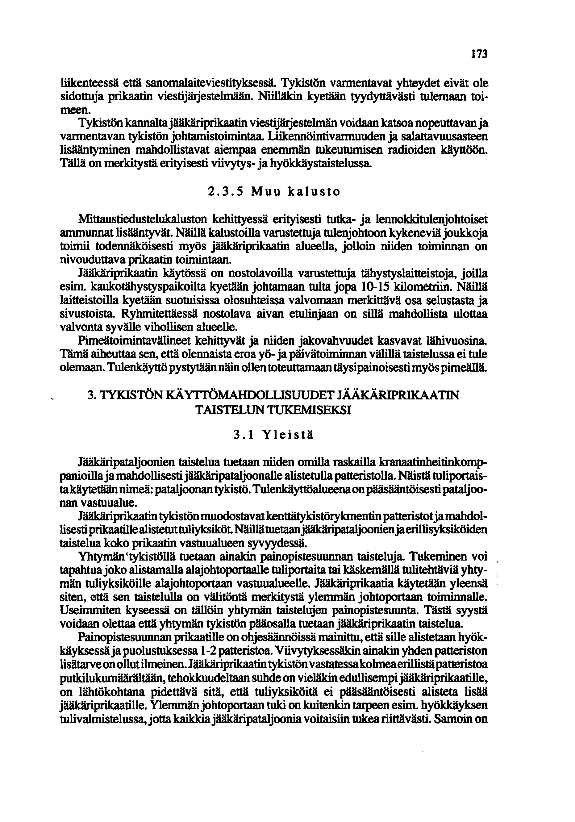 liikenteessä että sanomalaiteviestityksessä. Tykistön vannentavat yhteydet eivät ole sidottuja prikaatin viesti järjestelmään. Niilläkin kyetään tyydyttävästi tulemaan toimeen.